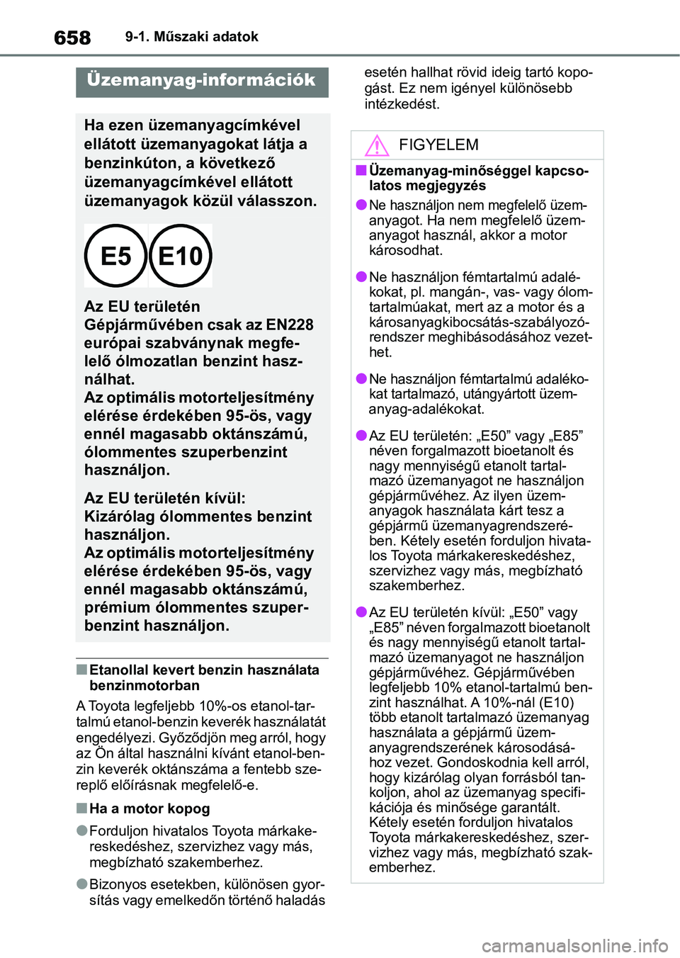 TOYOTA COROLLA HATCHBACK 2019  Kezelési útmutató (in Hungarian) 6589-1. Műszaki adatok
nEtanollal kevert benzin használata 
benzinmotorban
A Toyota legfeljebb 10%-os etanol-tar-
talmú etanol-benzin keverék használatát 
engedélyezi. Győződjön meg arról, 