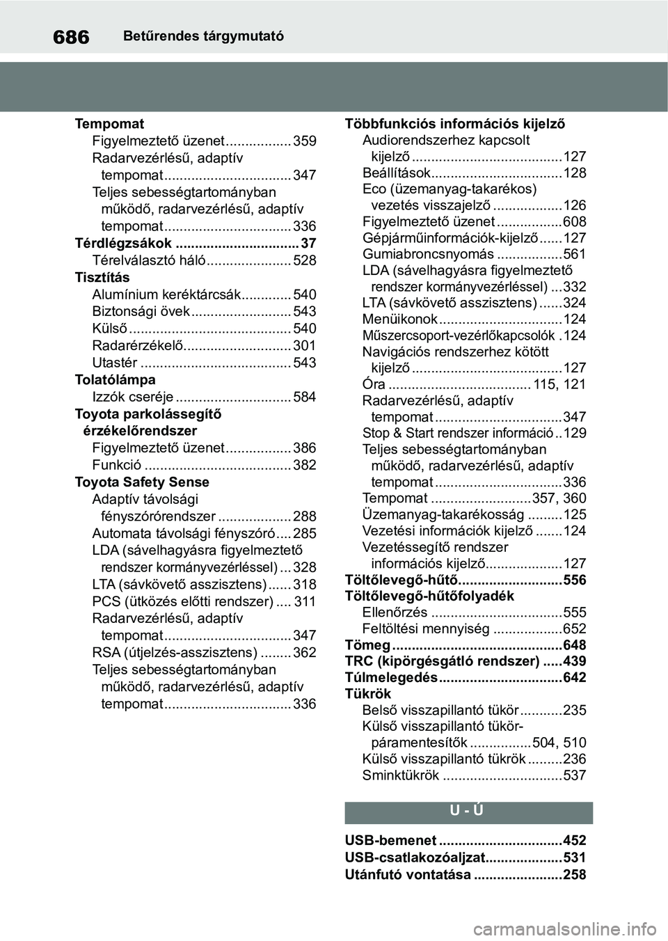TOYOTA COROLLA HATCHBACK 2019 Kezelési útmutató (in Hungarian) 686Betűrendes tárgymutató
Te m p o m a t Figyelmeztető üzenet ................. 359
Radarvezérlésű, adaptív tempomat ................................. 347
Teljes sebességtartományban műk TOYOTA COROLLA HATCHBACK 2019 Kezelési útmutató (in Hungarian) 686Betűrendes tárgymutató
Te m p o m a t Figyelmeztető üzenet ................. 359
Radarvezérlésű, adaptív tempomat ................................. 347
Teljes sebességtartományban műk