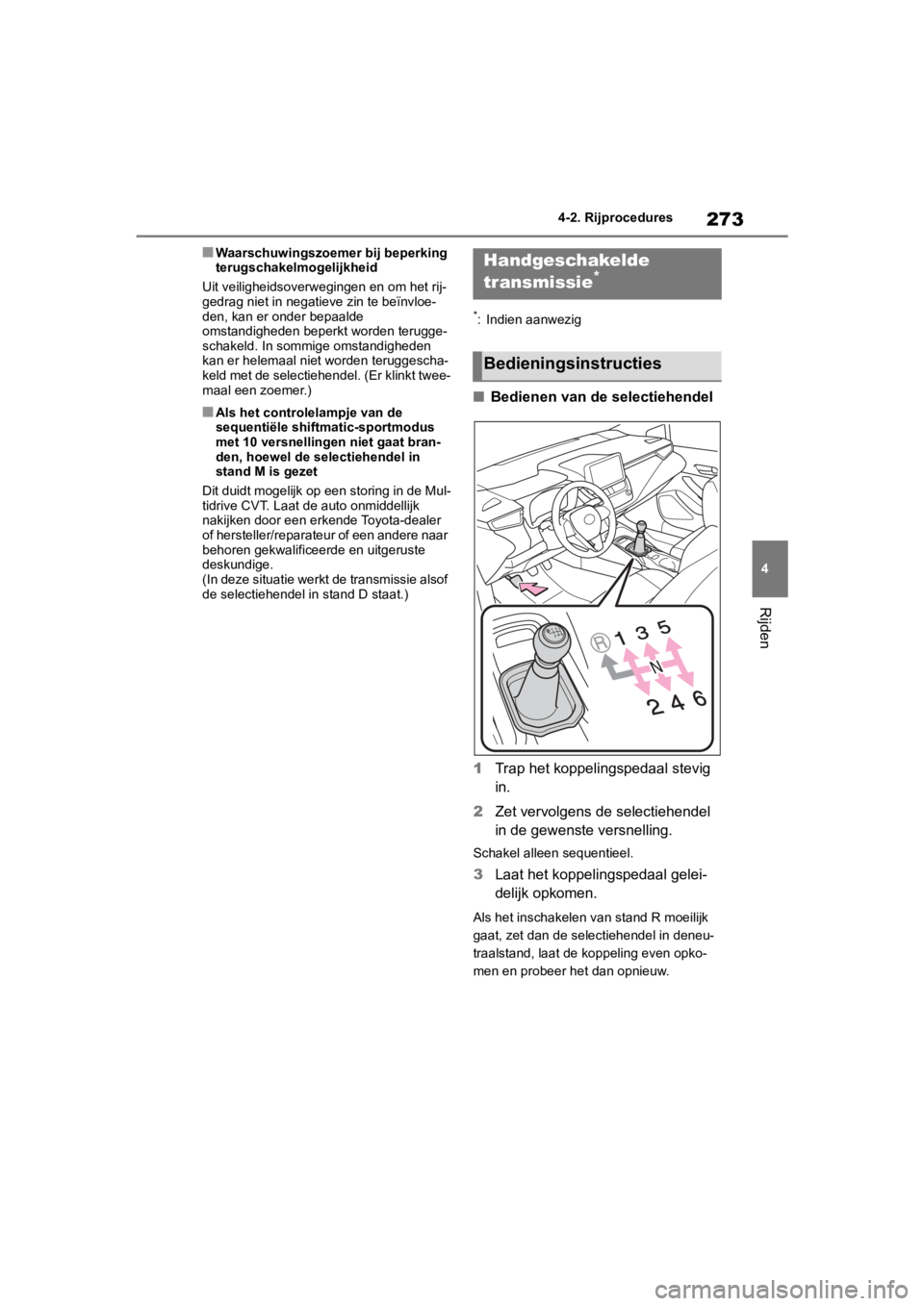 TOYOTA COROLLA HATCHBACK 2019  Instructieboekje (in Dutch) 273
4
COROLLA_TMUK_EE 4-2. Rijprocedures
Rijden
■Waarschuwingszoemer bij beperking 
terugschakelmogelijkheid
Uit veiligheidsoverwegingen en om het rij-
gedrag niet in negatieve zin te beïnvloe-
den