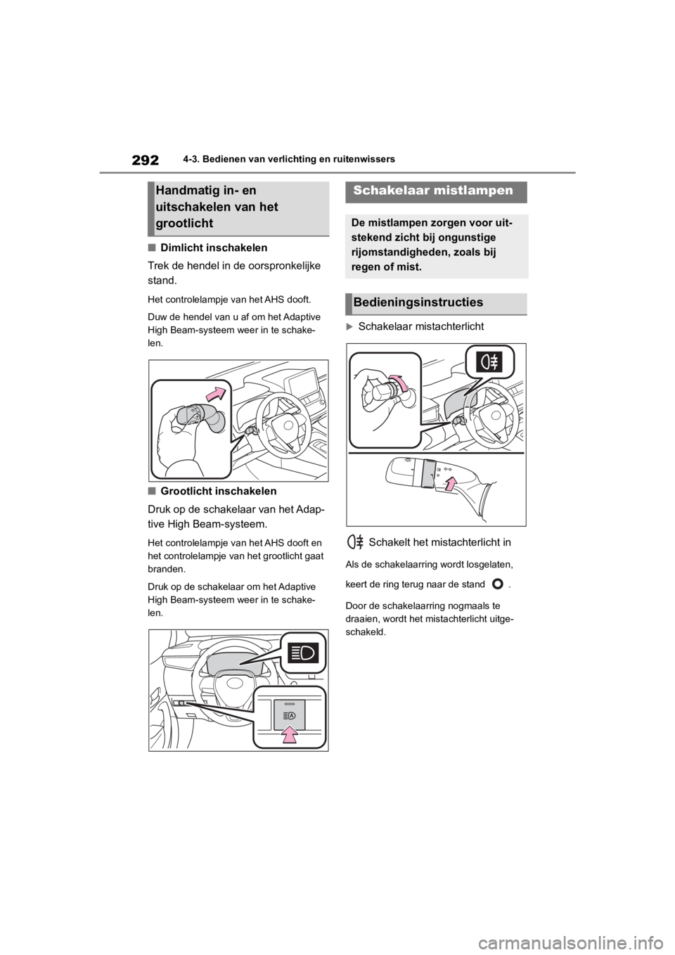 TOYOTA COROLLA HATCHBACK 2019  Instructieboekje (in Dutch) 292
COROLLA_TMUK_EE4-3. Bedienen van verlic
hting en ruitenwissers
■Dimlicht inschakelen
Trek de hendel in de oorspronkelijke 
stand.
Het controlelampje van het AHS dooft.
Duw de hendel van u af om 
