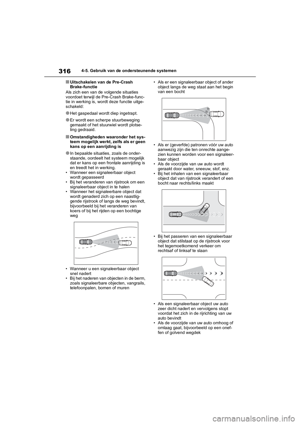 TOYOTA COROLLA HATCHBACK 2019 Instructieboekje (in Dutch) 316
COROLLA_TMUK_EE4-5. Gebruik van de ond
ersteunende systemen
■Uitschakelen van de Pre-Crash
Brake-functie
Als zich een van de volgende situaties
voordoet terwijl de Pre-Crash Brake-func-
tie in TOYOTA COROLLA HATCHBACK 2019 Instructieboekje (in Dutch) 316
COROLLA_TMUK_EE4-5. Gebruik van de ond
ersteunende systemen
■Uitschakelen van de Pre-Crash
Brake-functie
Als zich een van de volgende situaties
voordoet terwijl de Pre-Crash Brake-func-
tie in