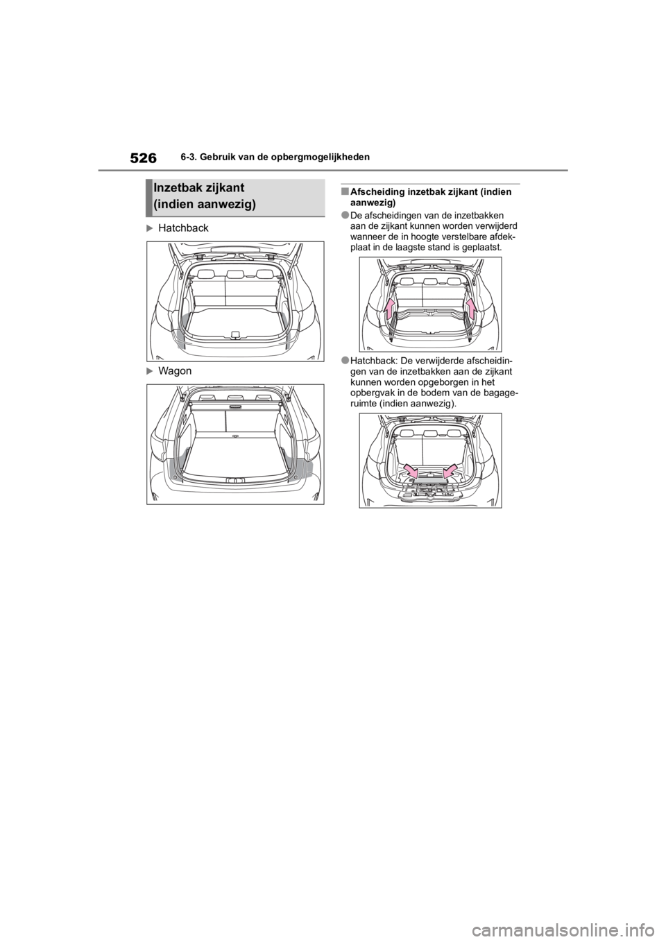 TOYOTA COROLLA HATCHBACK 2019 Instructieboekje (in Dutch) 526
COROLLA_TMUK_EE6-3. Gebruik van de
opbergmogelijkheden
Hatchback
Wagon
■Afscheiding inzetbak zijkant (indien
aanwezig)
●De afscheidingen van de inzetbakken
aan de zijkant kunnen worde TOYOTA COROLLA HATCHBACK 2019 Instructieboekje (in Dutch) 526
COROLLA_TMUK_EE6-3. Gebruik van de
opbergmogelijkheden
Hatchback
Wagon
■Afscheiding inzetbak zijkant (indien
aanwezig)
●De afscheidingen van de inzetbakken
aan de zijkant kunnen worde