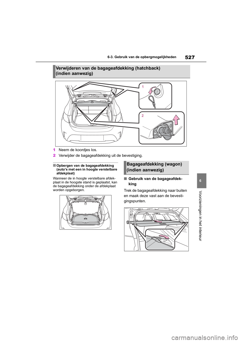 TOYOTA COROLLA HATCHBACK 2019 Instructieboekje (in Dutch) 527
6
COROLLA_TMUK_EE 6-3. Gebruik van de
opbergmogelijkheden
Voorzieningen in het interieur
1Neem de koordjes los.
2 Verwijder de bagageafdekking uit de bevestiging.
■Opbergen van de bagageafdekki TOYOTA COROLLA HATCHBACK 2019 Instructieboekje (in Dutch) 527
6
COROLLA_TMUK_EE 6-3. Gebruik van de
opbergmogelijkheden
Voorzieningen in het interieur
1Neem de koordjes los.
2 Verwijder de bagageafdekking uit de bevestiging.
■Opbergen van de bagageafdekki
