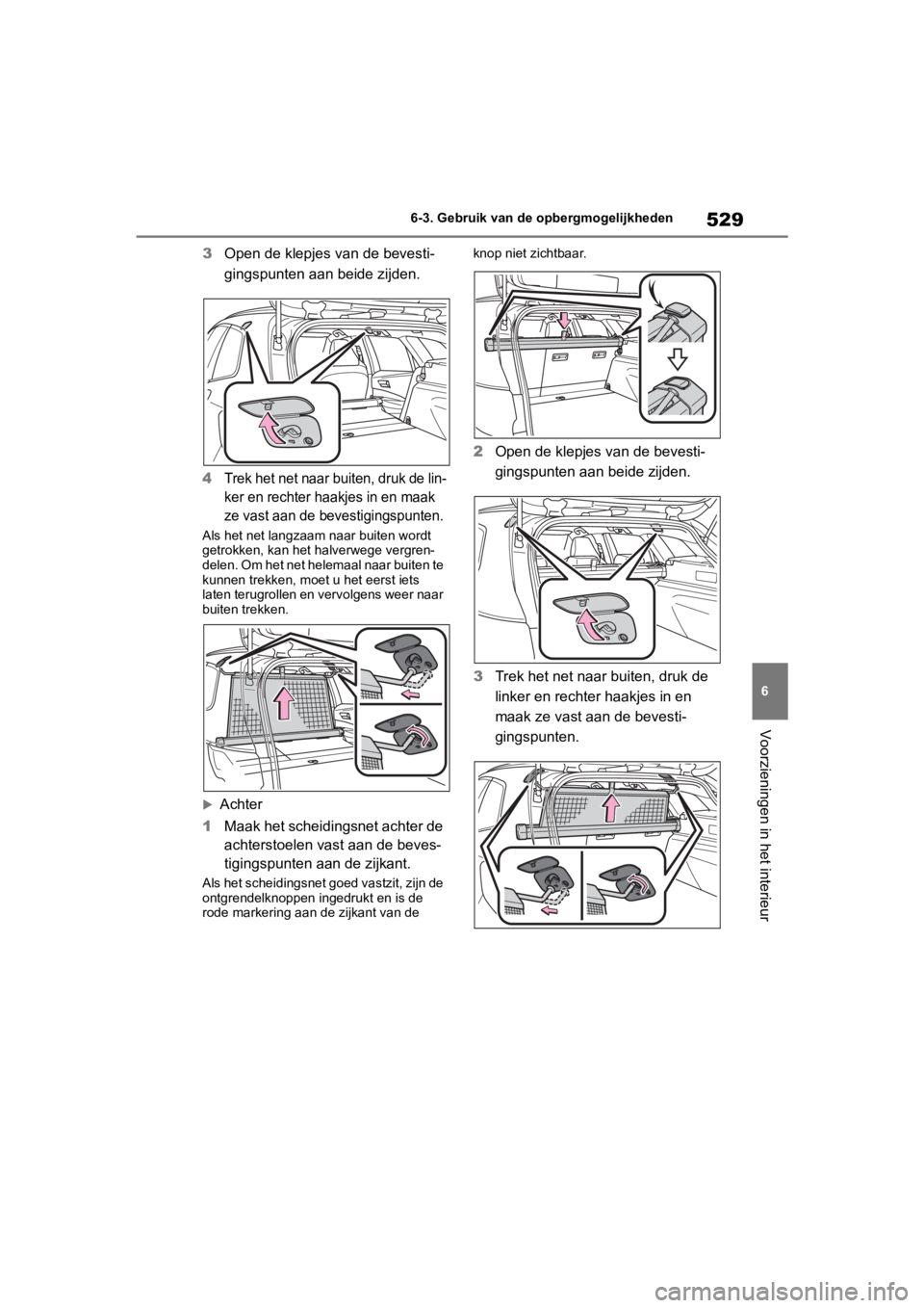 TOYOTA COROLLA HATCHBACK 2019 Instructieboekje (in Dutch) 529
6
COROLLA_TMUK_EE 6-3. Gebruik van de
opbergmogelijkheden
Voorzieningen in het interieur
3Open de klepjes van de bevesti-
gingspunten aan beide zijden.
4Trek het net naar buiten, druk de lin-
ker TOYOTA COROLLA HATCHBACK 2019 Instructieboekje (in Dutch) 529
6
COROLLA_TMUK_EE 6-3. Gebruik van de
opbergmogelijkheden
Voorzieningen in het interieur
3Open de klepjes van de bevesti-
gingspunten aan beide zijden.
4Trek het net naar buiten, druk de lin-
ker