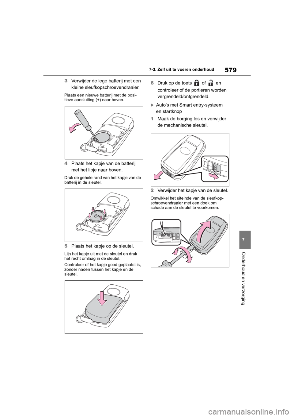 TOYOTA COROLLA HATCHBACK 2019 Instructieboekje (in Dutch) 579
7
COROLLA_TMUK_EE 7-3. Zelf uit te voeren onderhoud
Onderhoud en verzorging
3
Verwijder de lege batterij met een
kleine sleufkopschroevendraaier.
Plaats een nieuwe batterij met de posi-
tieve aan TOYOTA COROLLA HATCHBACK 2019 Instructieboekje (in Dutch) 579
7
COROLLA_TMUK_EE 7-3. Zelf uit te voeren onderhoud
Onderhoud en verzorging
3
Verwijder de lege batterij met een
kleine sleufkopschroevendraaier.
Plaats een nieuwe batterij met de posi-
tieve aan