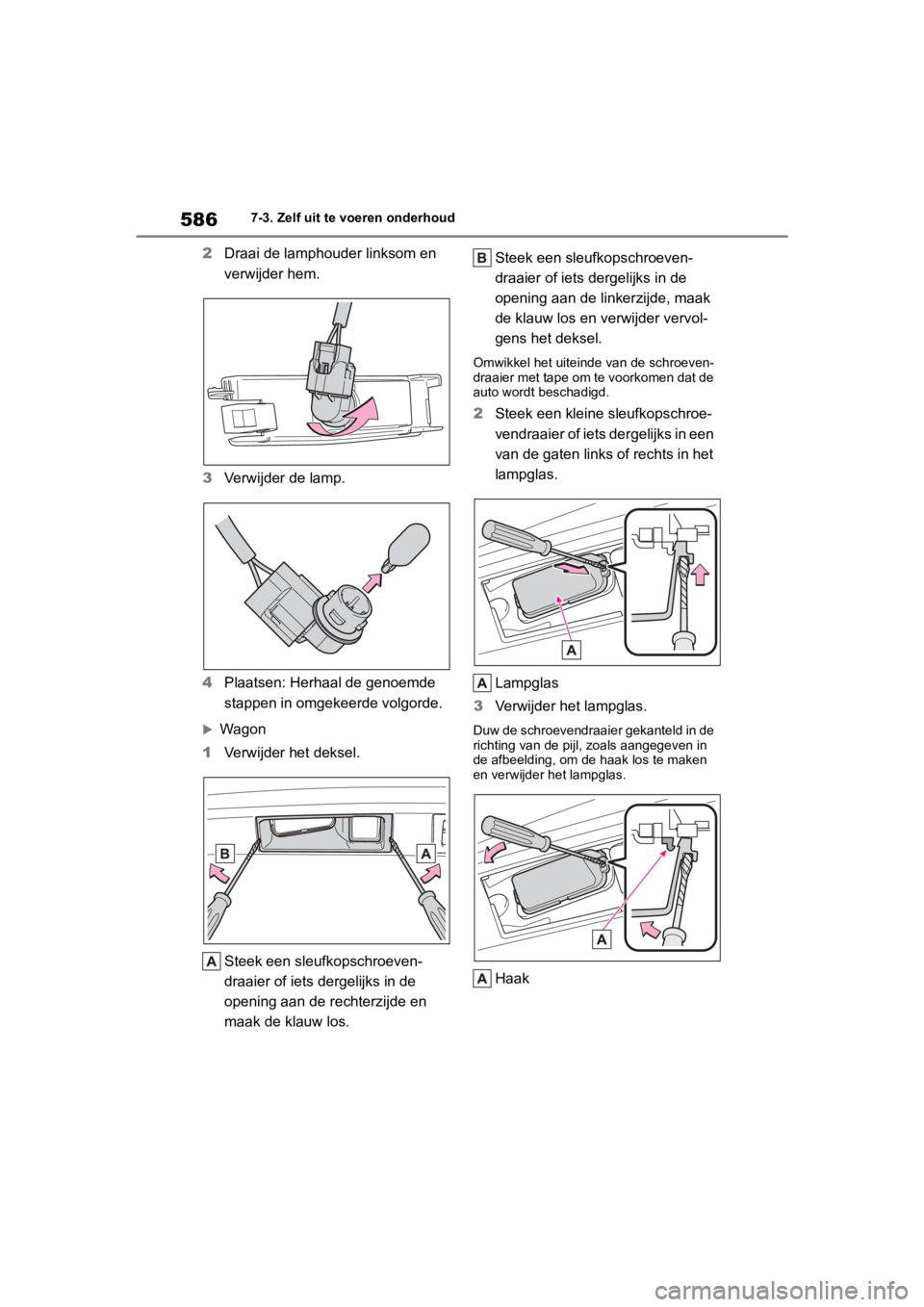 TOYOTA COROLLA HATCHBACK 2019 Instructieboekje (in Dutch) 586
COROLLA_TMUK_EE7-3. Zelf uit te voeren onderhoud
2
Draai de lamphouder linksom en
verwijder hem.
3 Verwijder de lamp.
4 Plaatsen: Herhaal de genoemde
stappen in omgekeerde volgorde.
Wagon
1 TOYOTA COROLLA HATCHBACK 2019 Instructieboekje (in Dutch) 586
COROLLA_TMUK_EE7-3. Zelf uit te voeren onderhoud
2
Draai de lamphouder linksom en
verwijder hem.
3 Verwijder de lamp.
4 Plaatsen: Herhaal de genoemde
stappen in omgekeerde volgorde.
Wagon
1