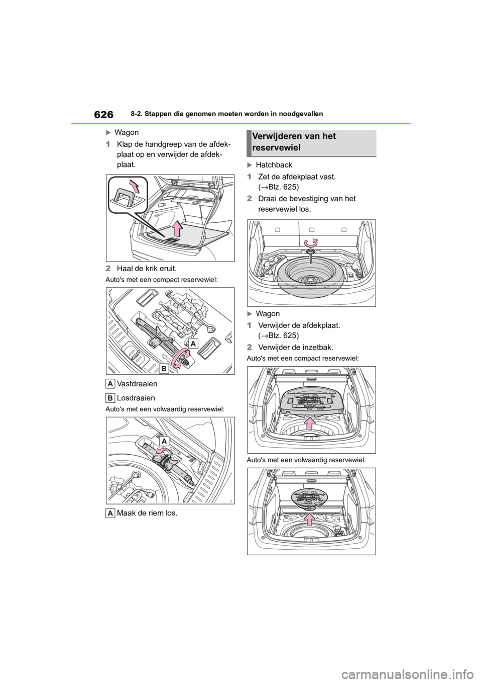 TOYOTA COROLLA HATCHBACK 2019  Instructieboekje (in Dutch) 626
COROLLA_TMUK_EE8-2. Stappen die genomen moe
ten worden in noodgevallen
Wagon
1 Klap de handgreep van de afdek-
plaat op en verwijder de afdek-
plaat.
2 Haal de krik eruit.
Auto's met een co