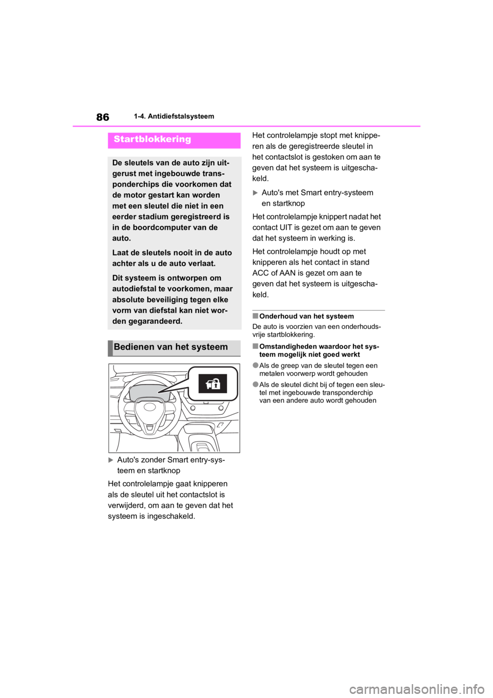 TOYOTA COROLLA HATCHBACK 2019  Instructieboekje (in Dutch) 86
COROLLA_TMUK_EE1-4. Antidiefstalsysteem
1-4.Antidiefstalsysteem
Auto's zonder Smart entry-sys-
teem en startknop
Het controlelampje gaat knipperen 
als de sleutel uit het contactslot is 
ver