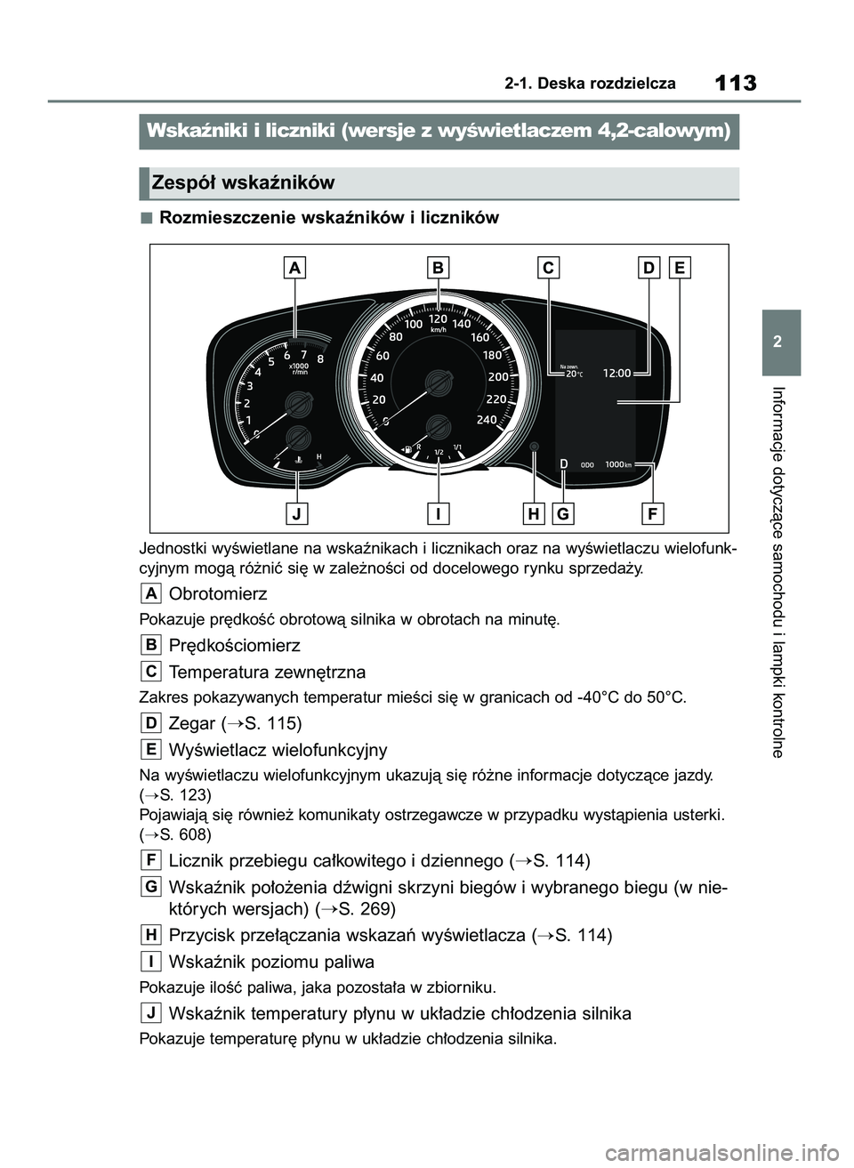 TOYOTA COROLLA HATCHBACK 2019  Instrukcja obsługi (in Polish) Rozmieszczenie wskaêników i liczników
Jednostki wyÊwietlane na wskaênikach i licznikach oraz na wyÊwietlaczu wielofunk-
cyjnym mogà ró˝niç si´ w zale˝noÊci od docelowego rynku sprzeda˝y.