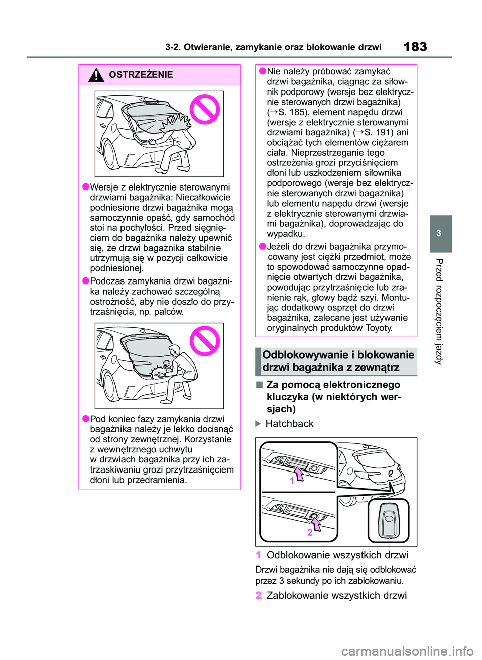 TOYOTA COROLLA HATCHBACK 2019 Instrukcja obsługi (in Polish) Za pomocà elektronicznego
kluczyka (w niektórych wer-
sjach)
óHatchback
1Odblokowanie wszystkich drzwi
Drzwi baga˝nika nie dajà si´ odblokowaç
przez 3 sekundy po ich zablokowaniu.
2Zablokowanie TOYOTA COROLLA HATCHBACK 2019 Instrukcja obsługi (in Polish) Za pomocà elektronicznego
kluczyka (w niektórych wer-
sjach)
óHatchback
1Odblokowanie wszystkich drzwi
Drzwi baga˝nika nie dajà si´ odblokowaç
przez 3 sekundy po ich zablokowaniu.
2Zablokowanie