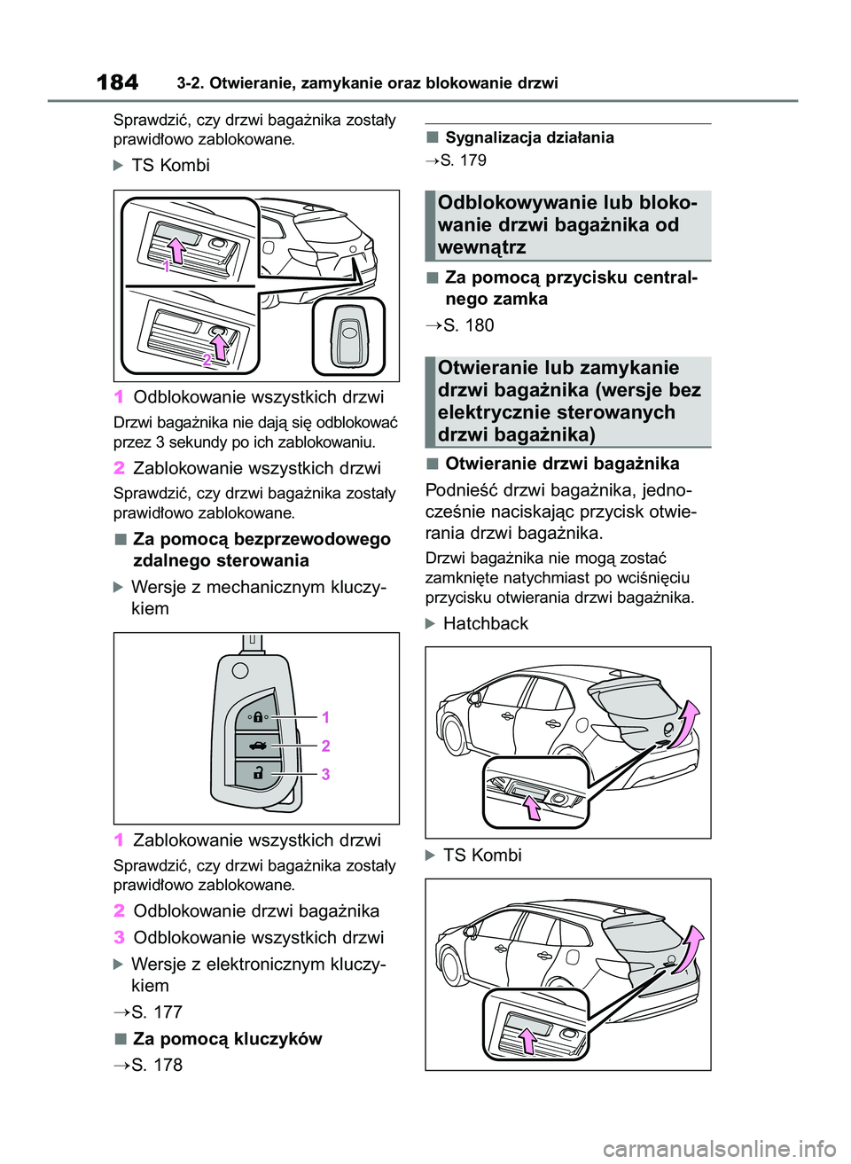 TOYOTA COROLLA HATCHBACK 2019 Instrukcja obsługi (in Polish) Sprawdziç, czy drzwi baga˝nika zosta∏y
prawid∏owo zablokowane.
óTS Kombi
1Odblokowanie wszystkich drzwi
Drzwi baga˝nika nie dajà si´ odblokowaç
przez 3 sekundy po ich zablokowaniu.
2Zabloko TOYOTA COROLLA HATCHBACK 2019 Instrukcja obsługi (in Polish) Sprawdziç, czy drzwi baga˝nika zosta∏y
prawid∏owo zablokowane.
óTS Kombi
1Odblokowanie wszystkich drzwi
Drzwi baga˝nika nie dajà si´ odblokowaç
przez 3 sekundy po ich zablokowaniu.
2Zabloko