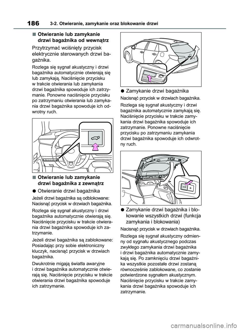 TOYOTA COROLLA HATCHBACK 2019 Instrukcja obsługi (in Polish) Otwieranie lub zamykanie
drzwi baga˝nika od wewnàtrz
Przytrzymaç wciÊni´ty przycisk
elektrycznie sterowanych drzwi ba-
ga˝nika.
Rozlega si´ sygna∏ akustyczny i drzwi
baga˝nika automatycznie TOYOTA COROLLA HATCHBACK 2019 Instrukcja obsługi (in Polish) Otwieranie lub zamykanie
drzwi baga˝nika od wewnàtrz
Przytrzymaç wciÊni´ty przycisk
elektrycznie sterowanych drzwi ba-
ga˝nika.
Rozlega si´ sygna∏ akustyczny i drzwi
baga˝nika automatycznie