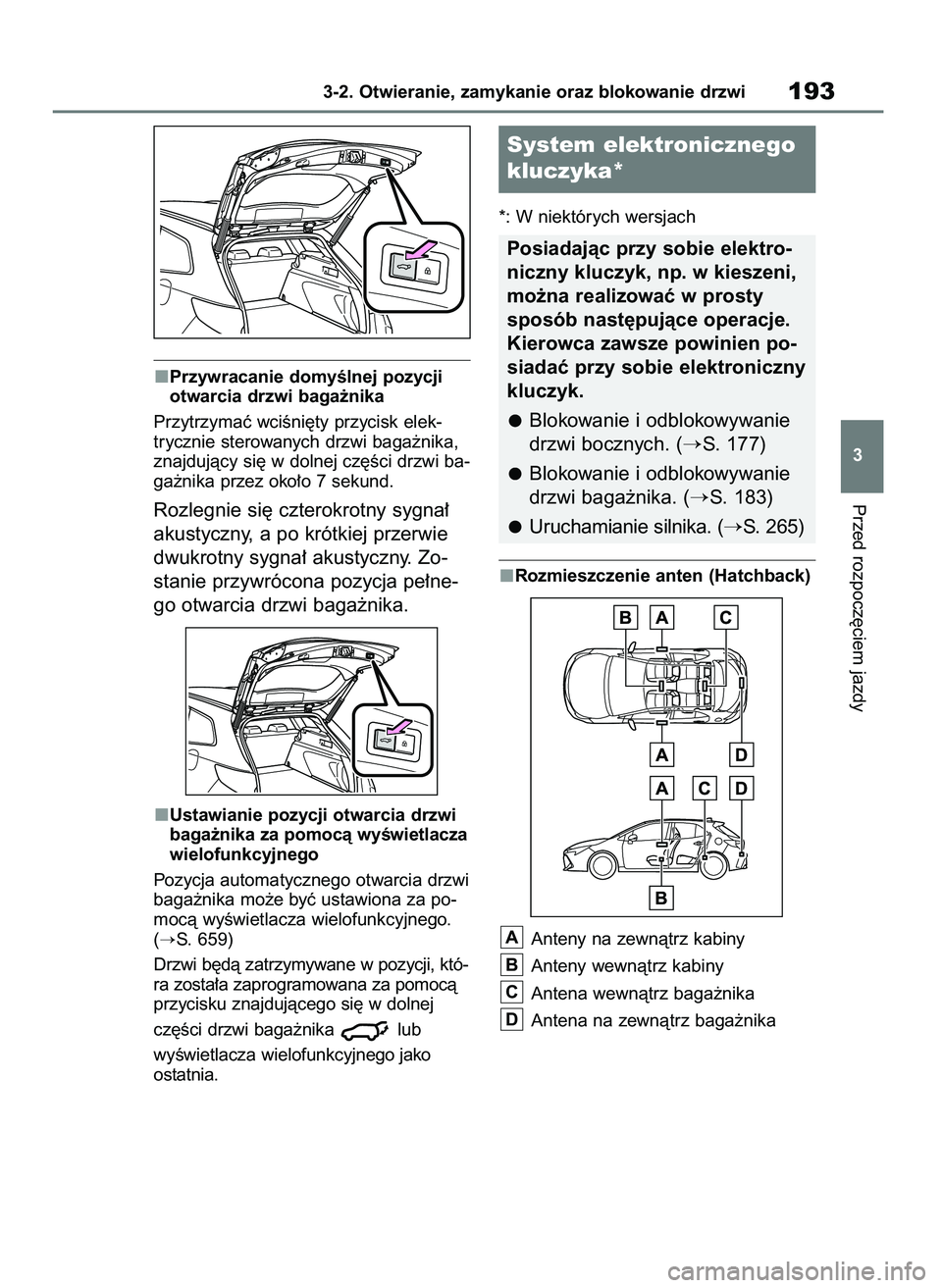 TOYOTA COROLLA HATCHBACK 2019  Instrukcja obsługi (in Polish) Przywracanie domyÊlnej pozycji
otwarcia drzwi baga˝nika
Przytrzymaç wciÊni´ty przycisk elek-
trycznie sterowanych drzwi baga˝nika,
znajdujàcy si´ w dolnej cz´Êci drzwi ba-
ga˝nika przez oko