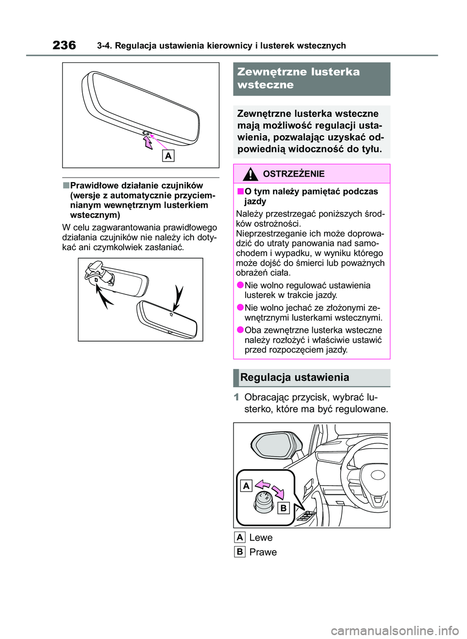 TOYOTA COROLLA HATCHBACK 2019  Instrukcja obsługi (in Polish) Prawid∏owe dzia∏anie czujników
(wersje z automatycznie przyciem-
nianym wewn´trznym lusterkiem
wstecznym)
W celu zagwarantowania prawid∏owego
dzia∏ania czujników nie nale˝y ich doty-
kaç 