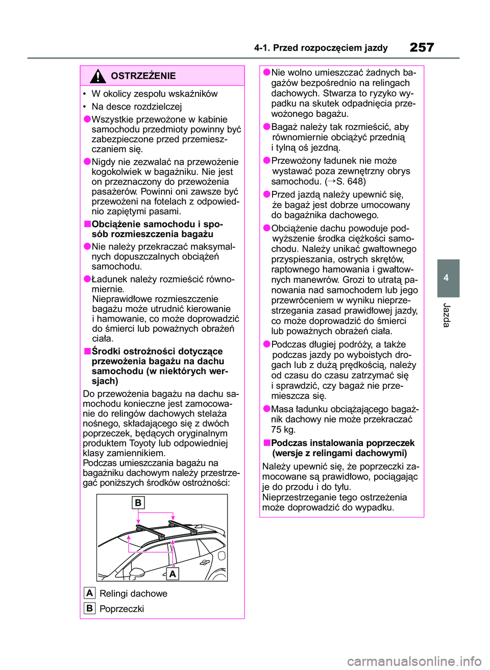 TOYOTA COROLLA HATCHBACK 2019 Instrukcja obsługi (in Polish) Jazda
4-1. Przed rozpocz´ciem jazdy257
4
OSTRZE˚ENIE
• W okolicy zespo∏u wskaêników
• Na desce rozdzielczej
Wszystkie przewo˝one w kabinie
samochodu przedmioty powinny byç
zabezpieczone TOYOTA COROLLA HATCHBACK 2019 Instrukcja obsługi (in Polish) Jazda
4-1. Przed rozpocz´ciem jazdy257
4
OSTRZE˚ENIE
• W okolicy zespo∏u wskaêników
• Na desce rozdzielczej
Wszystkie przewo˝one w kabinie
samochodu przedmioty powinny byç
zabezpieczone