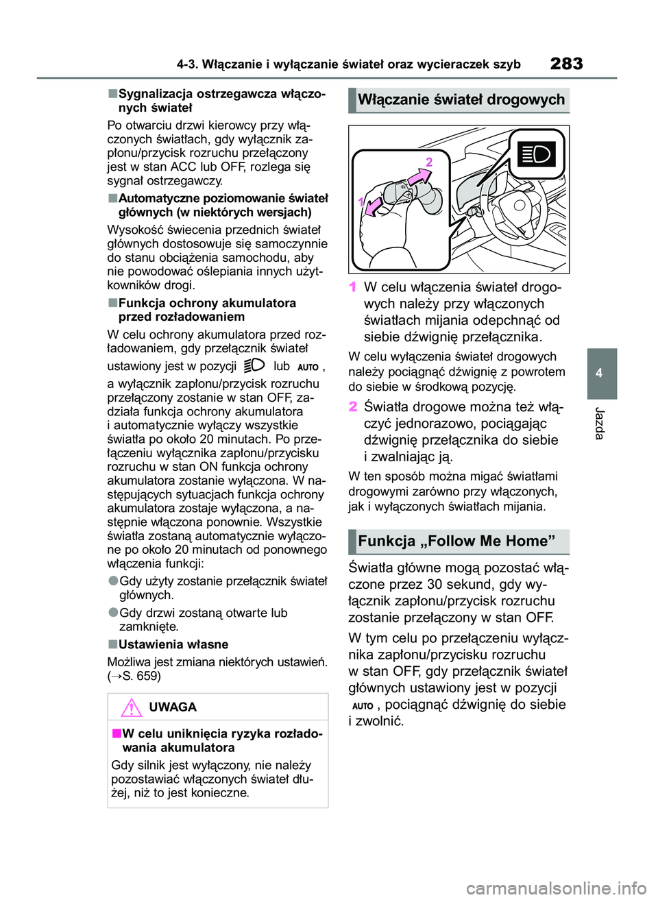 TOYOTA COROLLA HATCHBACK 2019  Instrukcja obsługi (in Polish) Sygnalizacja ostrzegawcza w∏àczo-
nych Êwiate∏
Po otwarciu drzwi kierowcy przy w∏à-
czonych Êwiat∏ach, gdy wy∏àcznik za-
p∏onu/przycisk rozruchu prze∏àczony
jest w stan ACC lub OFF