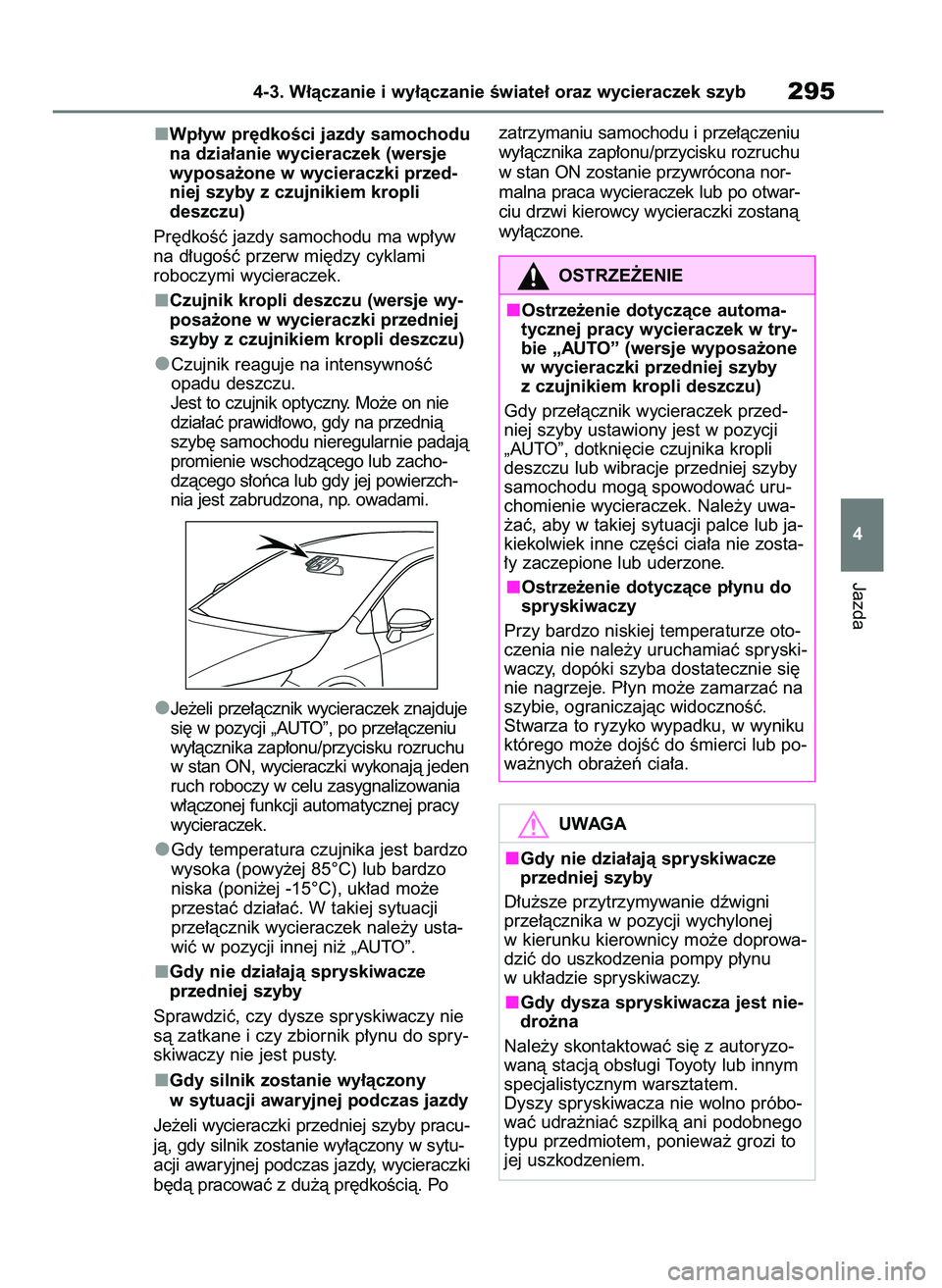 TOYOTA COROLLA HATCHBACK 2019  Instrukcja obsługi (in Polish) Wp∏yw pr´dkoÊci jazdy samochodu
na dzia∏anie wycieraczek (wersje
wyposa˝one w wycieraczki przed-
niej szyby z czujnikiem kropli
deszczu)
Pr´dkoÊç jazdy samochodu ma wp∏yw
na d∏ugoÊç pr