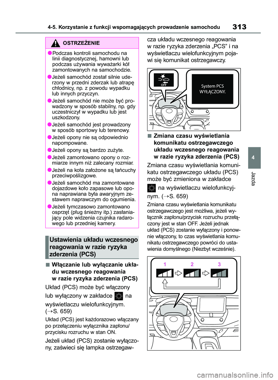 TOYOTA COROLLA HATCHBACK 2019  Instrukcja obsługi (in Polish) W∏àczanie lub wy∏àczanie uk∏a-
du wczesnego reagowania
w razie ryzyka zderzenia (PCS)
Uk∏ad (PCS) mo˝e byç w∏àczony 
lub wy∏àczony w zak∏adce  na 
wyÊwietlaczu wielofunkcyjnym.
(
