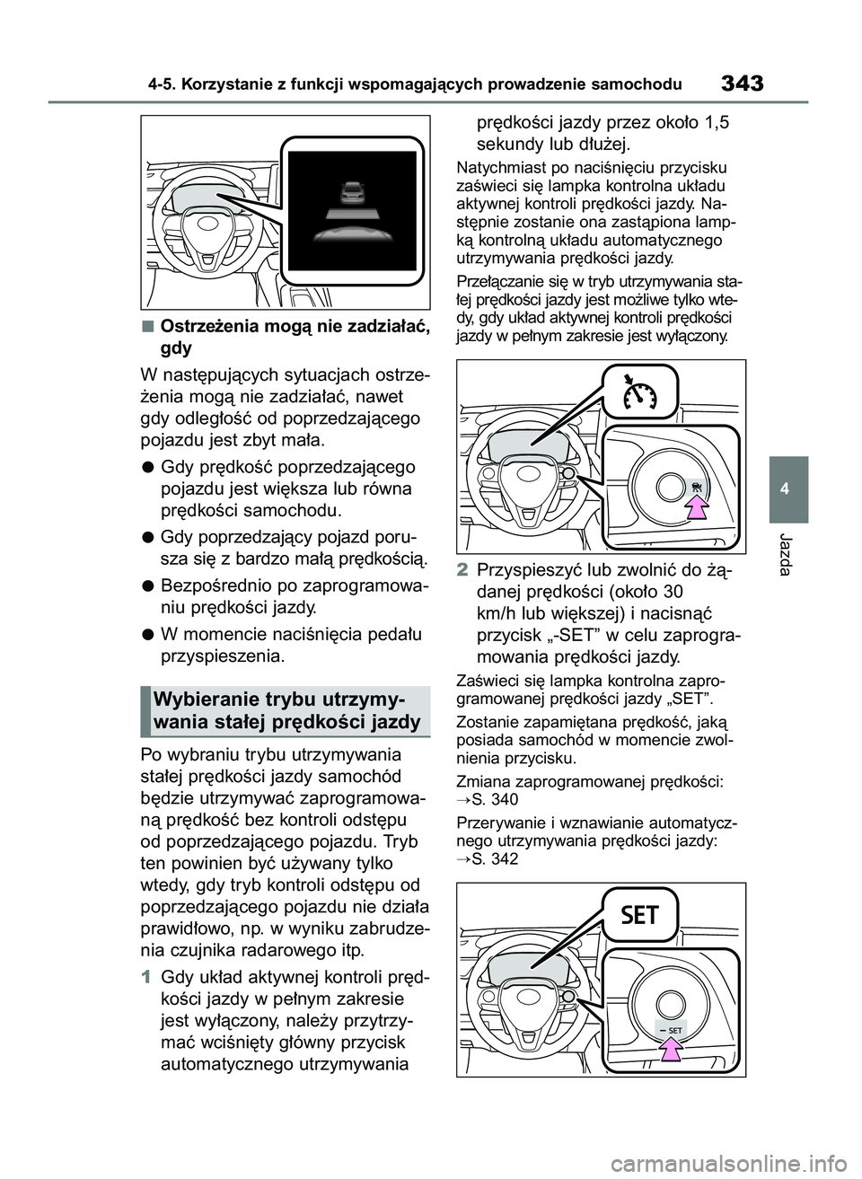 TOYOTA COROLLA HATCHBACK 2019  Instrukcja obsługi (in Polish) Ostrze˝enia mogà nie zadzia∏aç,
gdy
W nast´pujàcych sytuacjach ostrze-
˝enia mogà nie zadzia∏aç, nawet
gdy odleg∏oÊç od poprzedzajàcego
pojazdu jest zbyt ma∏a.
Gdy pr´dkoÊç poprz