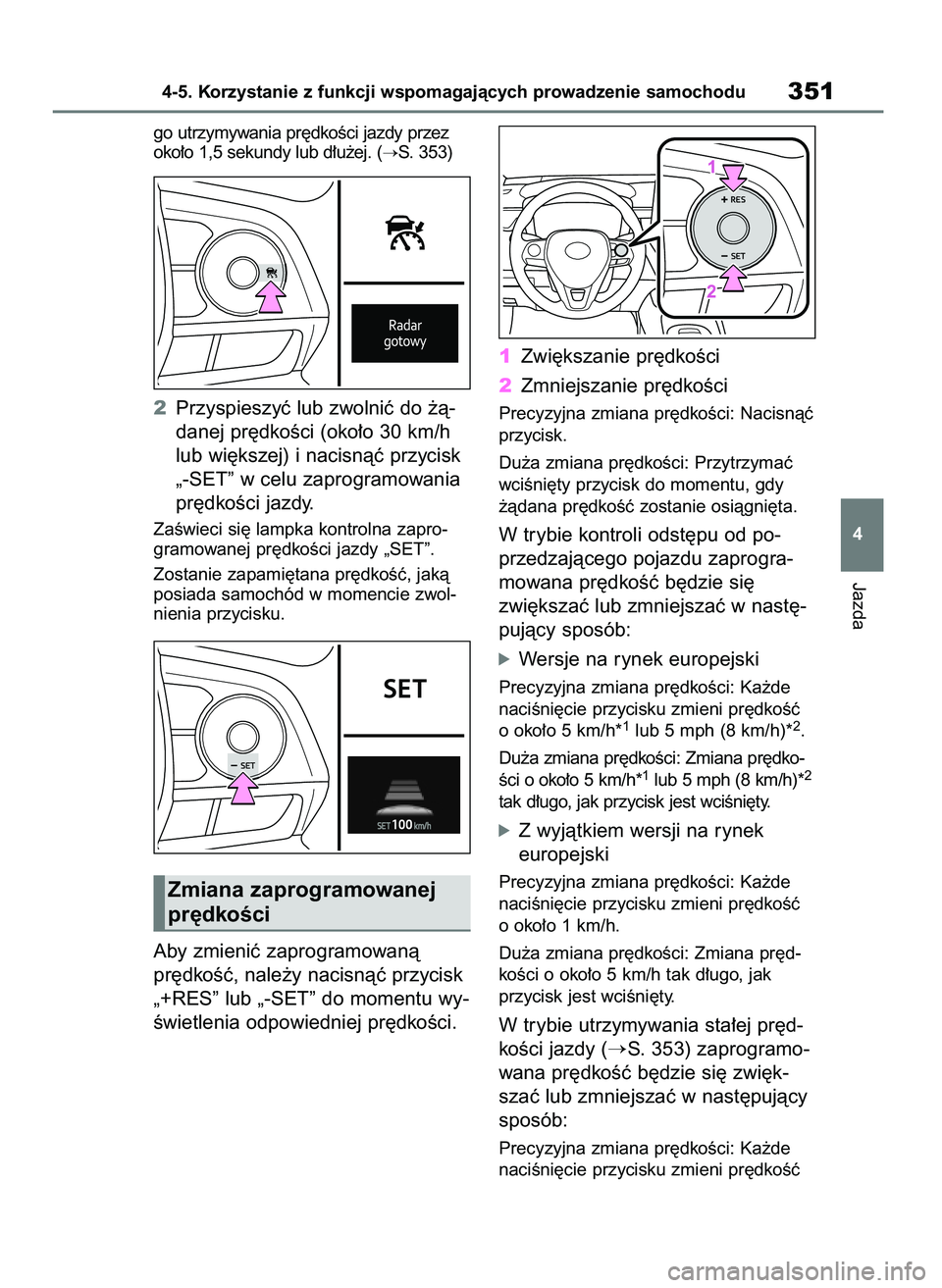 TOYOTA COROLLA HATCHBACK 2019  Instrukcja obsługi (in Polish) go utrzymywania pr´dkoÊci jazdy przez
oko∏o 1,5 sekundy lub d∏u˝ej. (
S. 353)
2Przyspieszyç lub zwolniç do ˝à-
danej pr´dkoÊci (oko∏o 30 km/h
lub wi´kszej) i nacisnàç przycisk
„-S