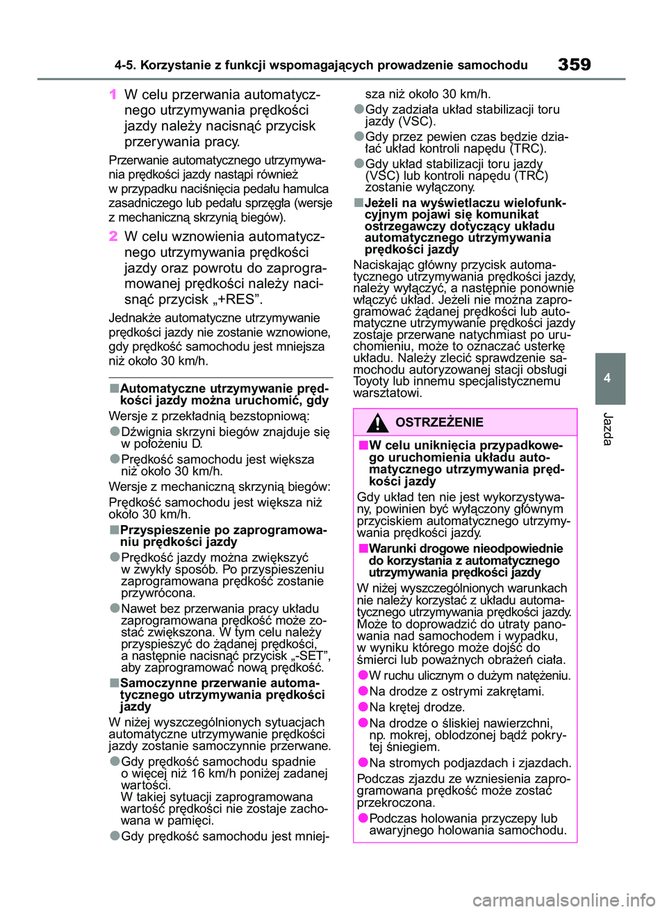 TOYOTA COROLLA HATCHBACK 2019  Instrukcja obsługi (in Polish) 1W celu przerwania automatycz-
nego utrzymywania pr´dkoÊci
jazdy nale˝y nacisnàç przycisk
przerywania pracy.
Przerwanie automatycznego utrzymywa-
nia pr´dkoÊci jazdy nastàpi równie˝
w przypa