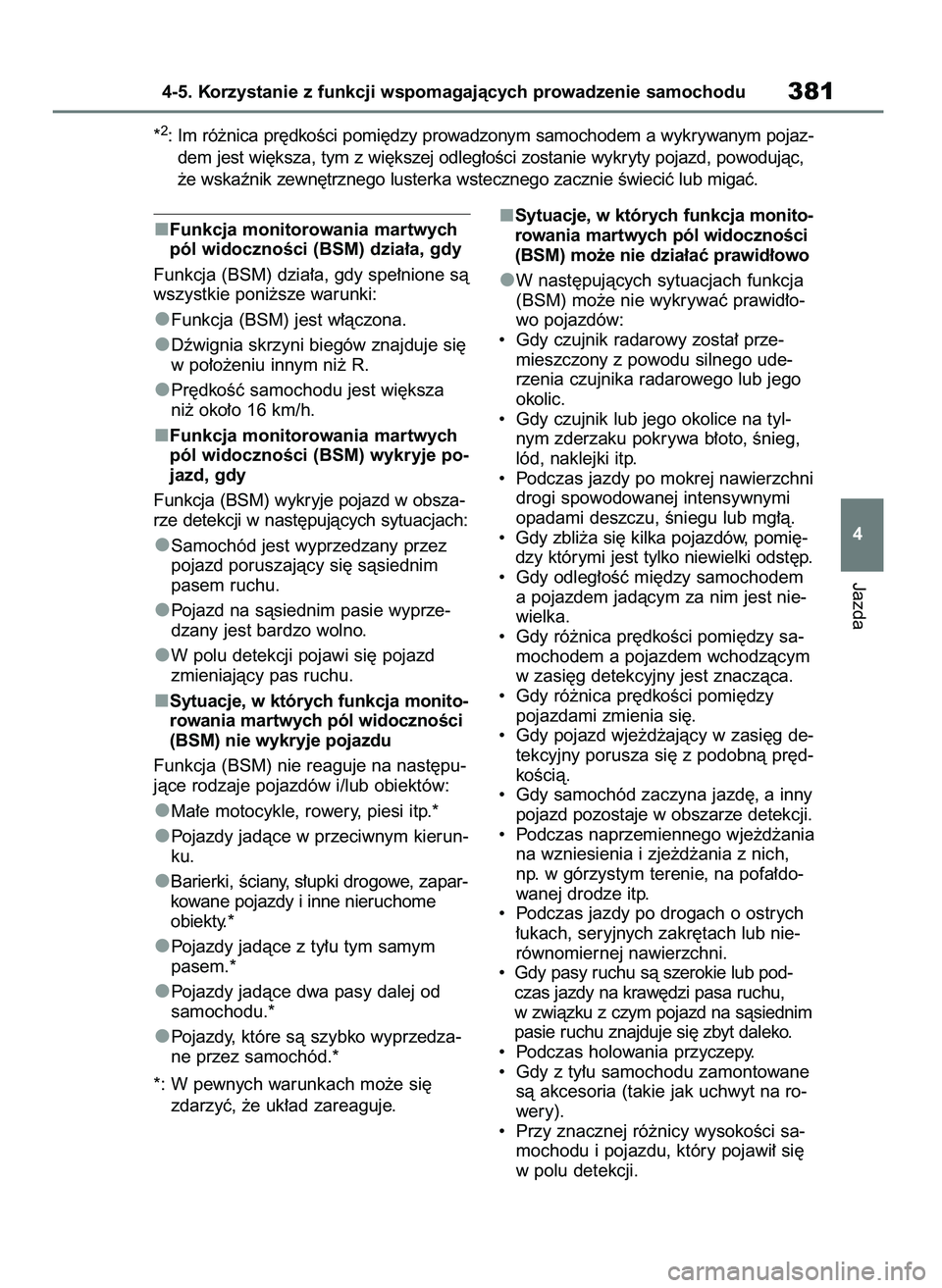 TOYOTA COROLLA HATCHBACK 2019  Instrukcja obsługi (in Polish) Funkcja monitorowania martwych
pól widocznoÊci (BSM) dzia∏a, gdy
Funkcja (BSM) dzia∏a, gdy spe∏nione sà
wszystkie poni˝sze warunki:
Funkcja (BSM) jest w∏àczona.
Dêwignia skrzyni biegów 