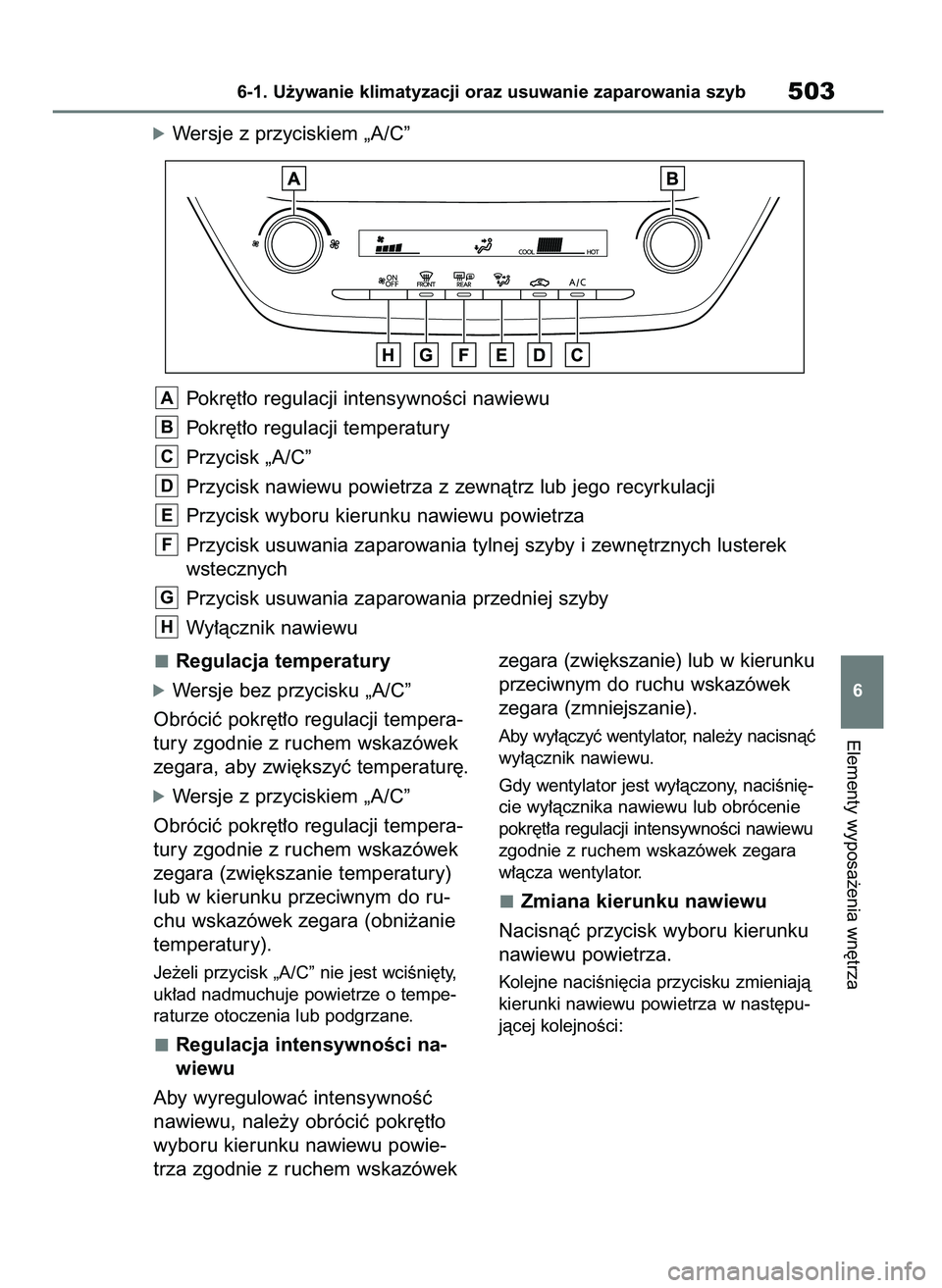 TOYOTA COROLLA HATCHBACK 2019 Instrukcja obsługi (in Polish) Regulacja temperatury
óWersje bez przycisku „A/C”
Obróciç pokr´t∏o regulacji tempera-
tury zgodnie z ruchem wskazówek
zegara, aby zwi´kszyç temperatur´.
óWersje z przyciskiem „A/C”
TOYOTA COROLLA HATCHBACK 2019 Instrukcja obsługi (in Polish) Regulacja temperatury
óWersje bez przycisku „A/C”
Obróciç pokr´t∏o regulacji tempera-
tury zgodnie z ruchem wskazówek
zegara, aby zwi´kszyç temperatur´.
óWersje z przyciskiem „A/C”