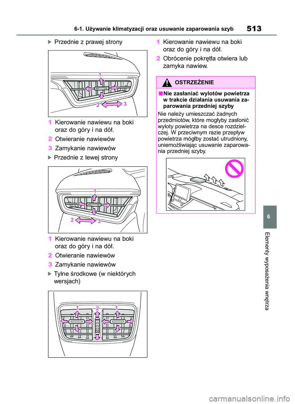 TOYOTA COROLLA HATCHBACK 2019  Instrukcja obsługi (in Polish) óPrzednie z prawej strony
1Kierowanie nawiewu na boki
oraz do góry i na dó∏.
2Otwieranie nawiewów
3Zamykanie nawiewów
óPrzednie z lewej strony
1Kierowanie nawiewu na boki
oraz do góry i na d