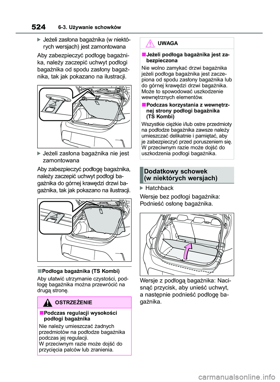 TOYOTA COROLLA HATCHBACK 2019  Instrukcja obsługi (in Polish) óJe˝eli zas∏ona baga˝nika (w niektó-
rych wersjach) jest zamontowana
Aby zabezpieczyç pod∏og´ baga˝ni-
ka, nale˝y zaczepiç uchwyt pod∏ogi
baga˝nika od spodu zas∏ony baga˝-
nika, tak