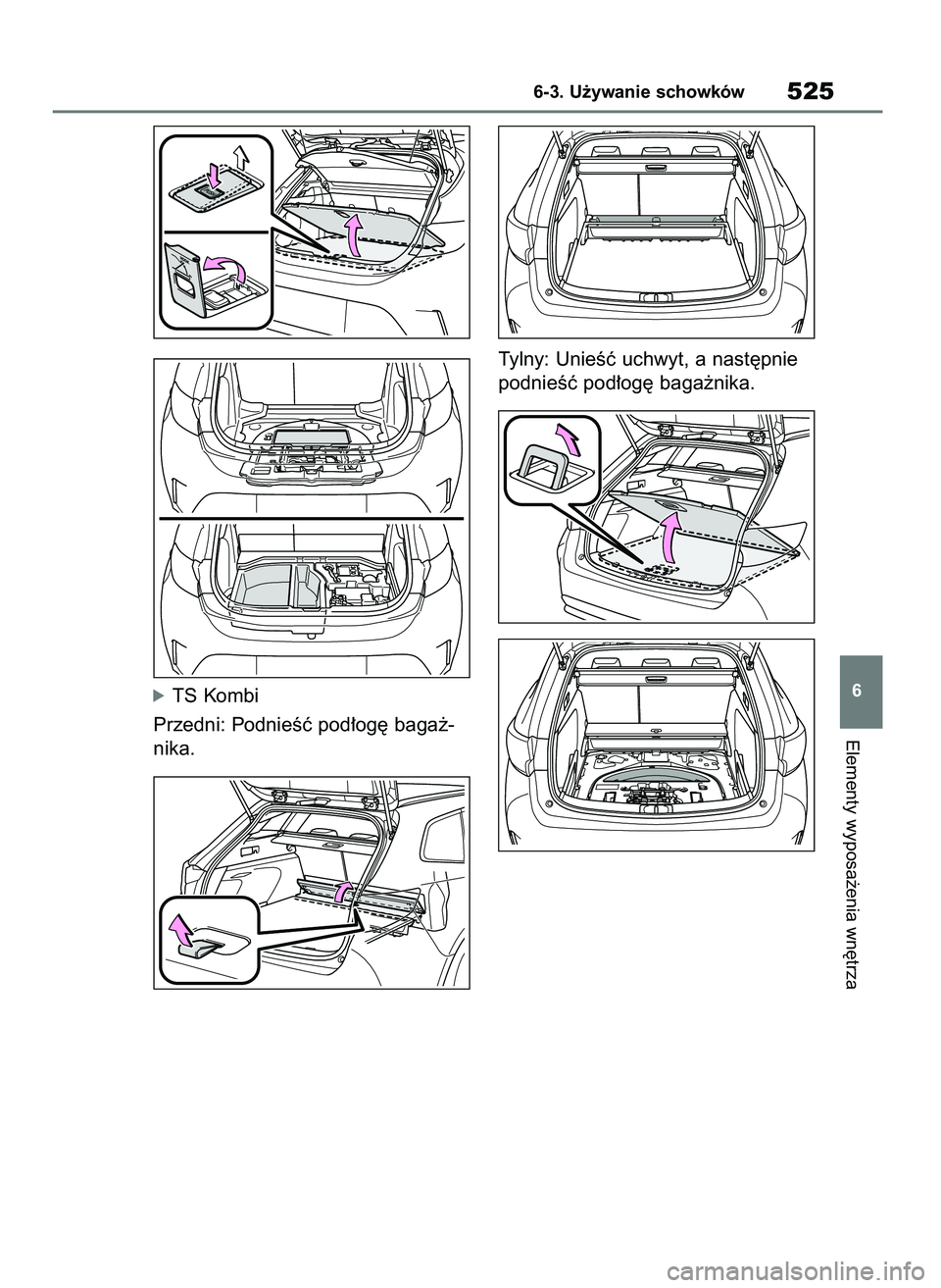 TOYOTA COROLLA HATCHBACK 2019  Instrukcja obsługi (in Polish) óTS Kombi
Przedni: PodnieÊç pod∏og´ baga˝-
nika.Tylny: UnieÊç uchwyt, a nast´pnie
podnieÊç pod∏og´ baga˝nika.
Elementy wyposa˝enia wn´trza
6-3. U˝ywanie schowków525
6
55 Corolla Wa