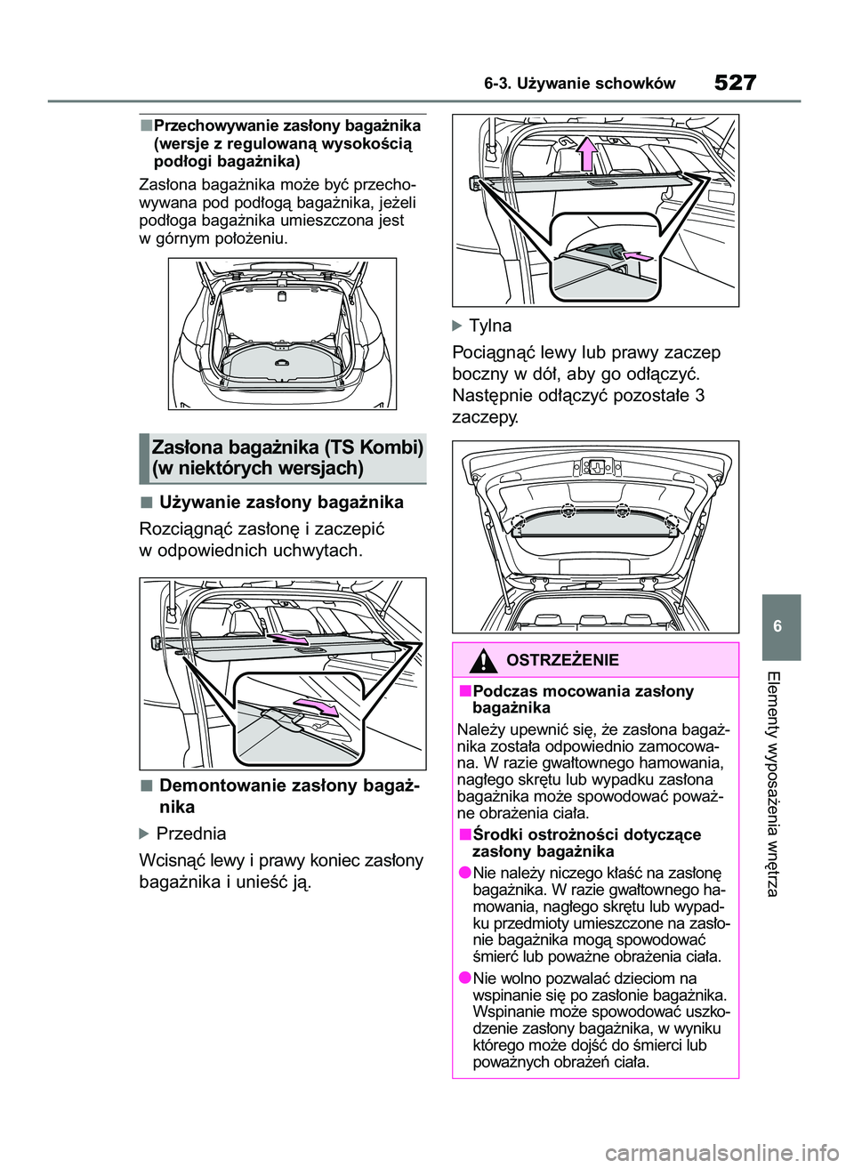 TOYOTA COROLLA HATCHBACK 2019  Instrukcja obsługi (in Polish) Przechowywanie zas∏ony baga˝nika
(wersje z regulowanà wysokoÊcià
pod∏ogi baga˝nika)
Zas∏ona baga˝nika mo˝e byç przecho-
wywana pod pod∏ogà baga˝nika, je˝eli
pod∏oga baga˝nika umi