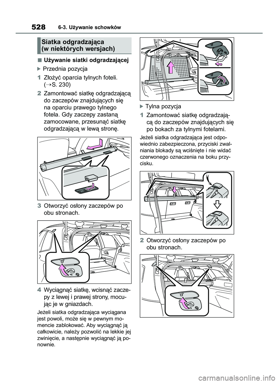 TOYOTA COROLLA HATCHBACK 2019  Instrukcja obsługi (in Polish) U˝ywanie siatki odgradzajàcej
óPrzednia pozycja
1Z∏o˝yç oparcia tylnych foteli.
(
S. 230)
2Zamontowaç siatk´ odgradzajàcà
do zaczepów znajdujàcych si´
na oparciu prawego tylnego
fotela.