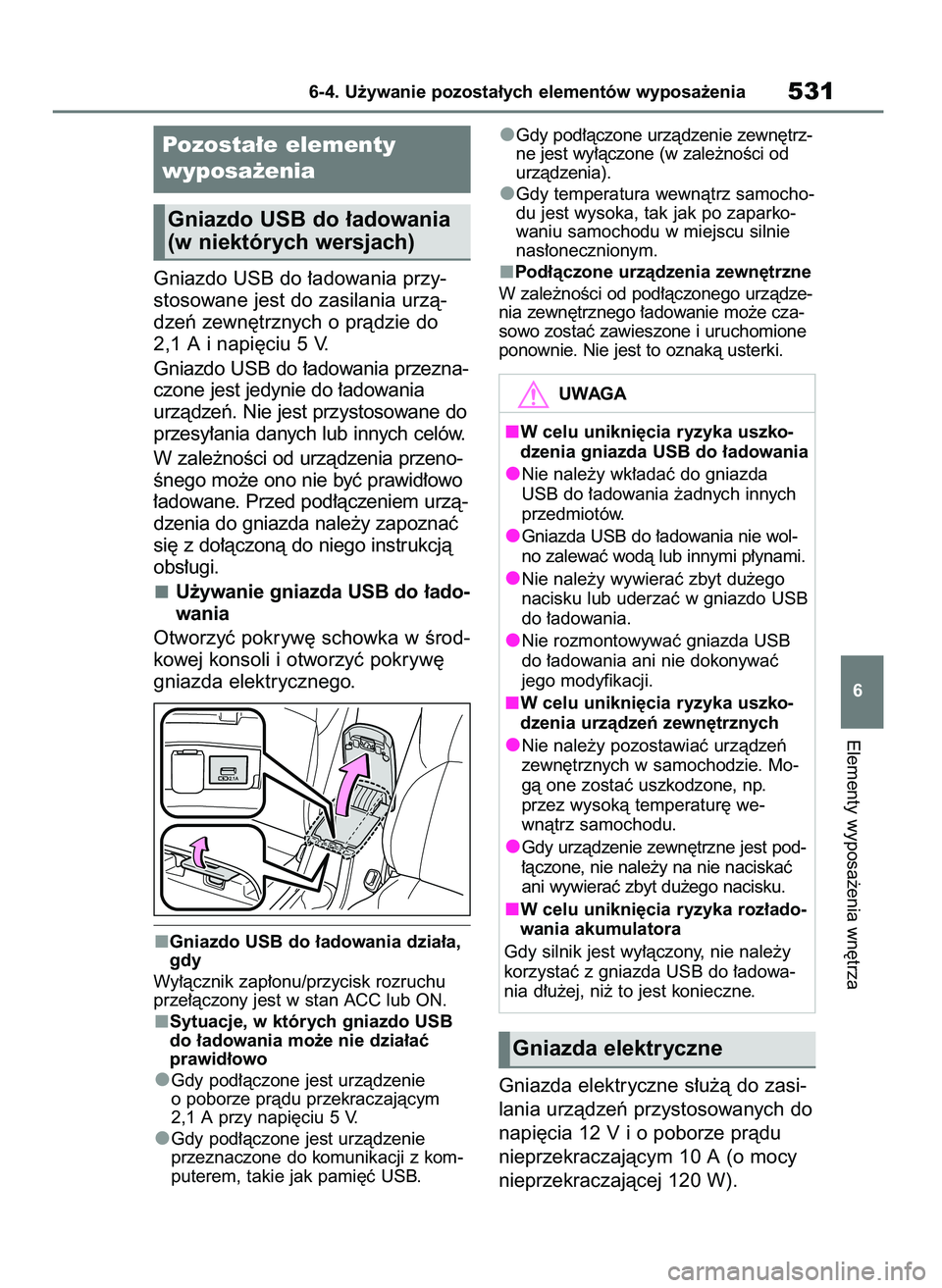 TOYOTA COROLLA HATCHBACK 2019 Instrukcja obsługi (in Polish) Gniazdo USB do ∏adowania przy-
stosowane jest do zasilania urzà-
dzeƒ zewn´trznych o pràdzie do
2,1 A i napi´ciu 5 V.
Gniazdo USB do ∏adowania przezna-
czone jest jedynie do ∏adowania
urzà TOYOTA COROLLA HATCHBACK 2019 Instrukcja obsługi (in Polish) Gniazdo USB do ∏adowania przy-
stosowane jest do zasilania urzà-
dzeƒ zewn´trznych o pràdzie do
2,1 A i napi´ciu 5 V.
Gniazdo USB do ∏adowania przezna-
czone jest jedynie do ∏adowania
urzà