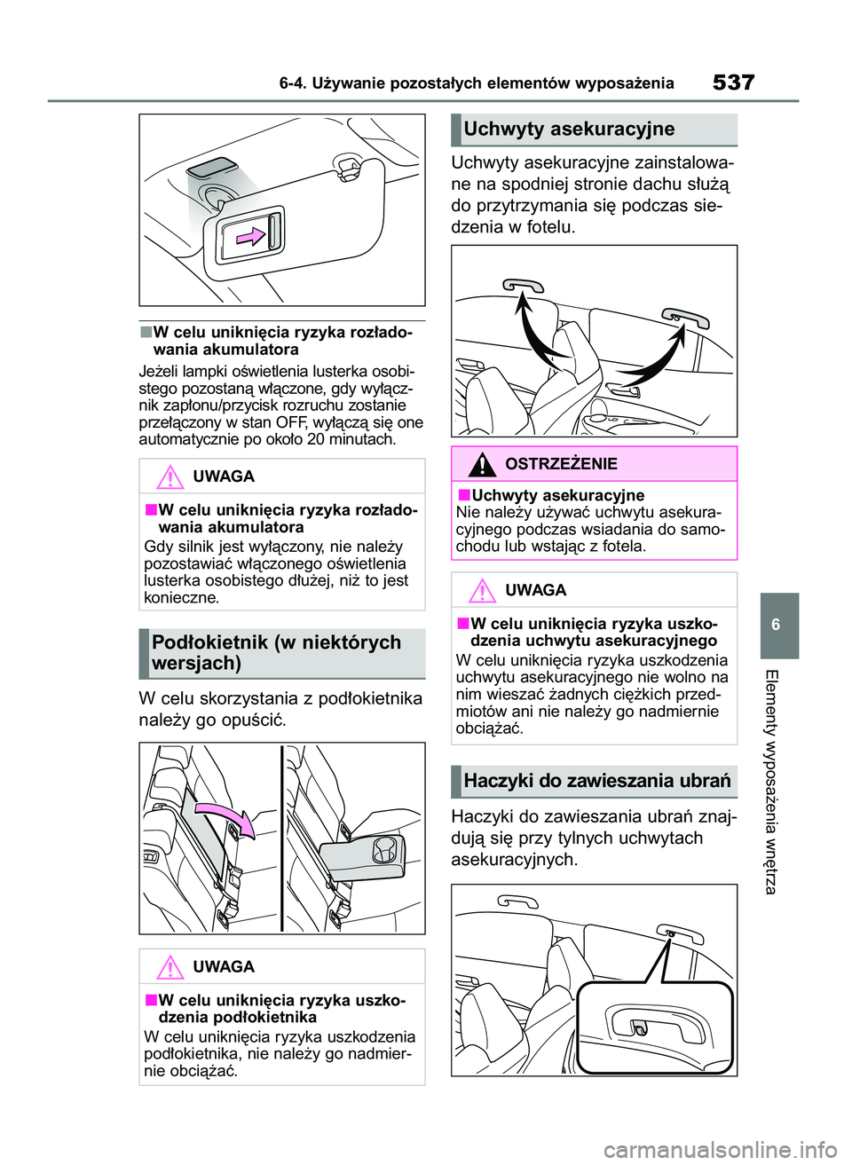 TOYOTA COROLLA HATCHBACK 2019 Instrukcja obsługi (in Polish) W celu unikni´cia ryzyka roz∏ado-
wania akumulatora
Je˝eli lampki oÊwietlenia lusterka osobi-
stego pozostanà w∏àczone, gdy wy∏àcz-
nik zap∏onu/przycisk rozruchu zostanie
prze∏àczony TOYOTA COROLLA HATCHBACK 2019 Instrukcja obsługi (in Polish) W celu unikni´cia ryzyka roz∏ado-
wania akumulatora
Je˝eli lampki oÊwietlenia lusterka osobi-
stego pozostanà w∏àczone, gdy wy∏àcz-
nik zap∏onu/przycisk rozruchu zostanie
prze∏àczony