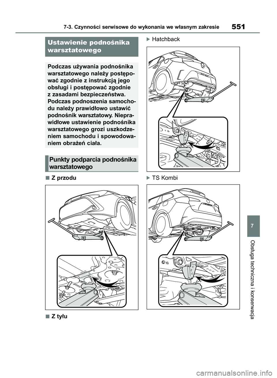 TOYOTA COROLLA HATCHBACK 2019  Instrukcja obsługi (in Polish) Z przodu
Z ty∏u
óHatchback
óTS Kombi
Obs∏uga techniczna i konserwacja
7-3. CzynnoÊci serwisowe do wykonania we w∏asnym zakresie551
7
Ustawienie podnoÊnika
warsztatowego
Podczas u˝ywania pod