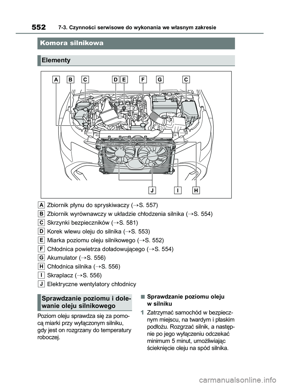 TOYOTA COROLLA HATCHBACK 2019  Instrukcja obsługi (in Polish) Poziom oleju sprawdza si´ za pomo-
cà miarki przy wy∏àczonym silniku,
gdy jest on rozgrzany do temperatury
roboczej.Sprawdzanie poziomu oleju
w silniku
1Zatrzymaç samochód w bezpiecz-
nym miejs
