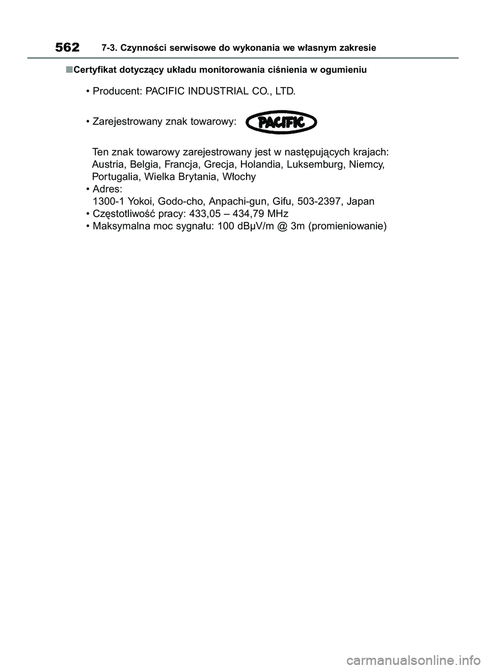 TOYOTA COROLLA HATCHBACK 2019 Instrukcja obsługi (in Polish) Certyfikat dotyczàcy uk∏adu monitorowania ciÊnienia w ogumieniu
5627-3. CzynnoÊci serwisowe do wykonania we w∏asnym zakresie
• Producent: PACIFIC INDUSTRIAL CO., LTD.
• Zarejestrowany znak TOYOTA COROLLA HATCHBACK 2019 Instrukcja obsługi (in Polish) Certyfikat dotyczàcy uk∏adu monitorowania ciÊnienia w ogumieniu
5627-3. CzynnoÊci serwisowe do wykonania we w∏asnym zakresie
• Producent: PACIFIC INDUSTRIAL CO., LTD.
• Zarejestrowany znak