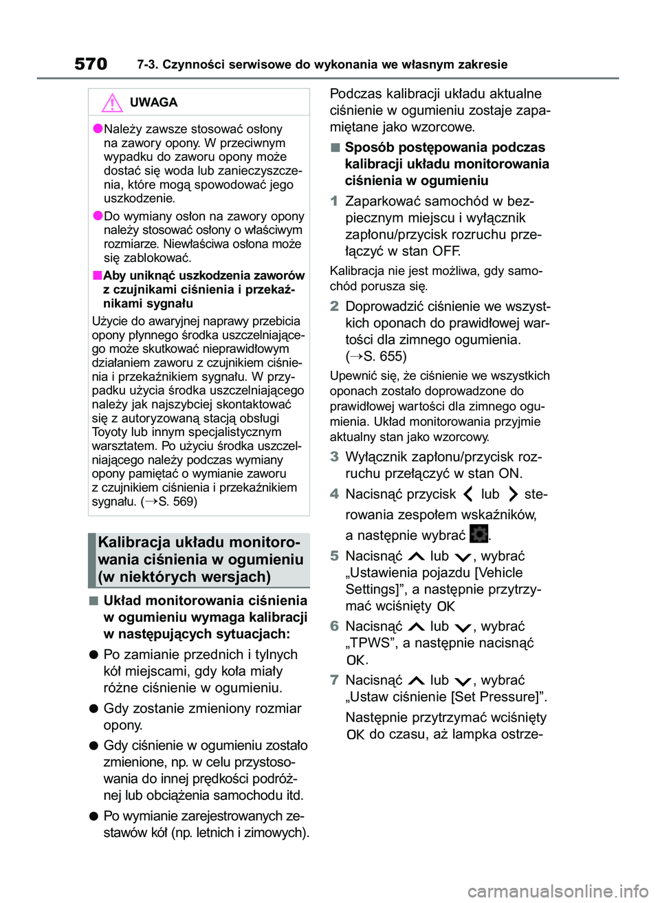 TOYOTA COROLLA HATCHBACK 2019 Instrukcja obsługi (in Polish) Uk∏ad monitorowania ciÊnienia
w ogumieniu wymaga kalibracji
w nast´pujàcych sytuacjach:
Po zamianie przednich i tylnych
kó∏ miejscami, gdy ko∏a mia∏y
ró˝ne ciÊnienie w ogumieniu.
Gdy zo TOYOTA COROLLA HATCHBACK 2019 Instrukcja obsługi (in Polish) Uk∏ad monitorowania ciÊnienia
w ogumieniu wymaga kalibracji
w nast´pujàcych sytuacjach:
Po zamianie przednich i tylnych
kó∏ miejscami, gdy ko∏a mia∏y
ró˝ne ciÊnienie w ogumieniu.
Gdy zo