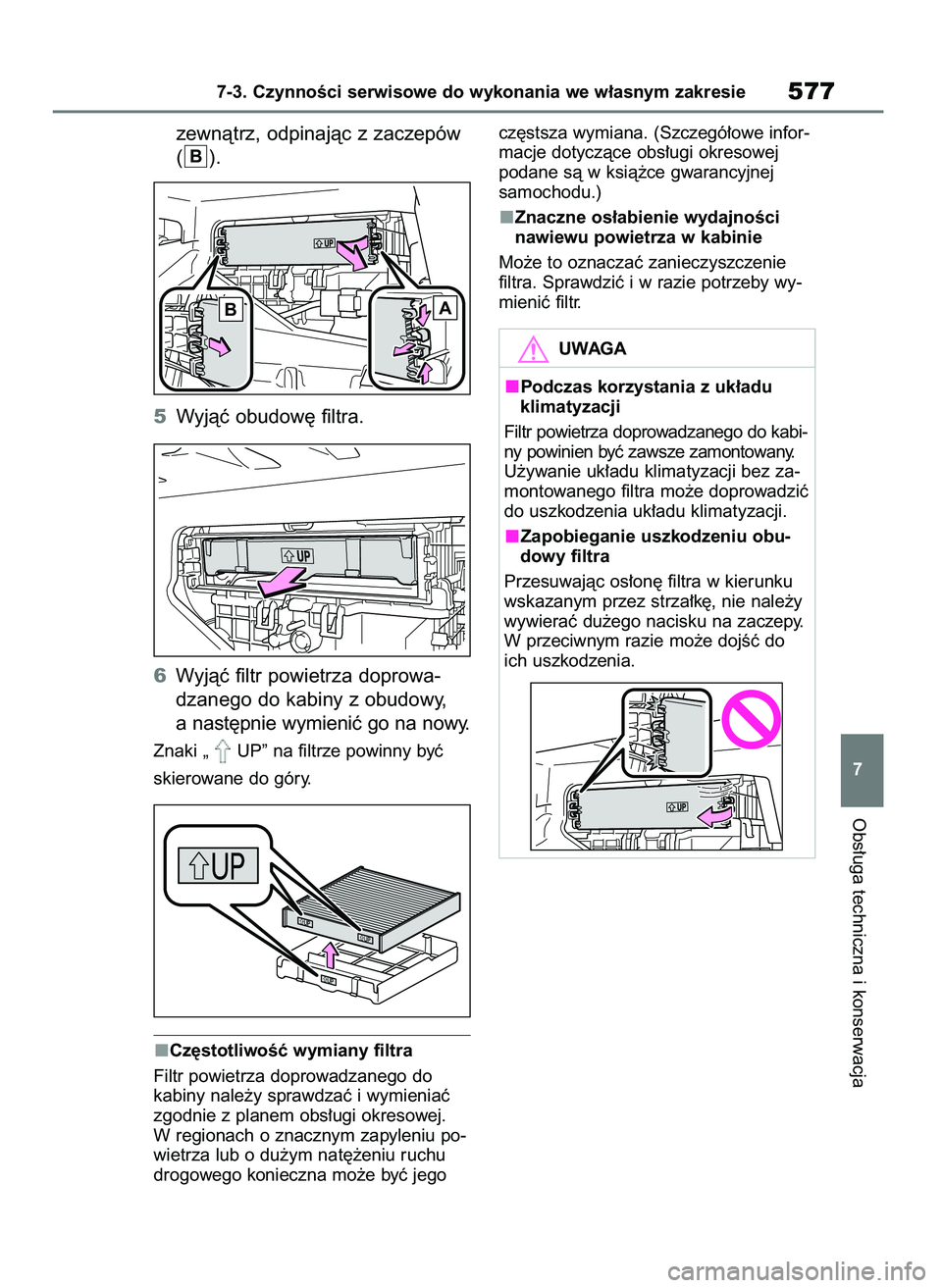 TOYOTA COROLLA HATCHBACK 2019 Instrukcja obsługi (in Polish) zewnàtrz, odpinajàc z zaczepów
().
5Wyjàç obudow´ filtra.
6Wyjàç filtr powietrza doprowa-
dzanego do kabiny z obudowy,
a nast´pnie wymieniç go na nowy.
Znaki „ UP” na filtrze powinny by TOYOTA COROLLA HATCHBACK 2019 Instrukcja obsługi (in Polish) zewnàtrz, odpinajàc z zaczepów
().
5Wyjàç obudow´ filtra.
6Wyjàç filtr powietrza doprowa-
dzanego do kabiny z obudowy,
a nast´pnie wymieniç go na nowy.
Znaki „ UP” na filtrze powinny by