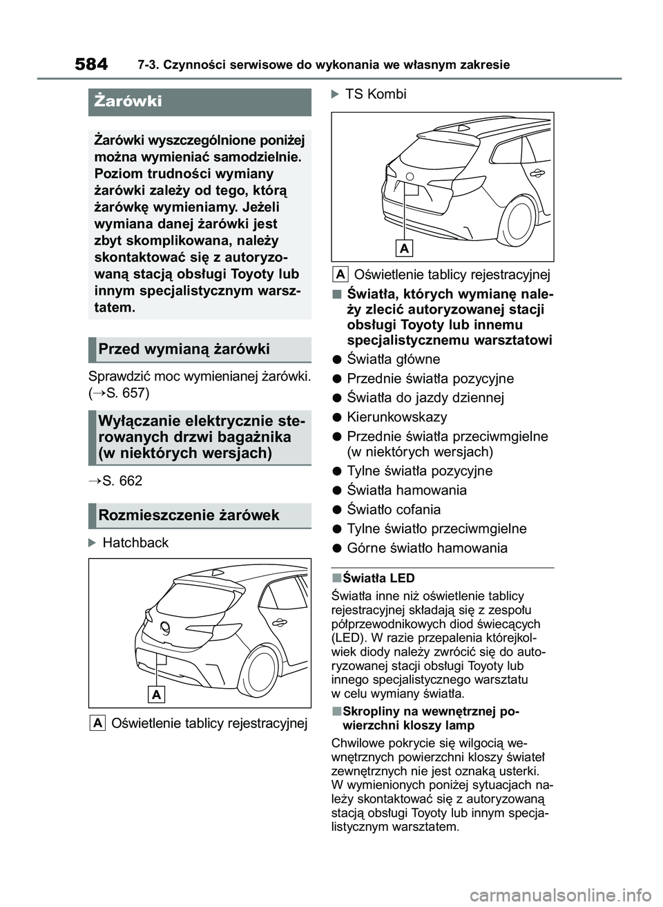 TOYOTA COROLLA HATCHBACK 2019  Instrukcja obsługi (in Polish) Sprawdziç moc wymienianej ˝arówki.
(
S. 657)
S. 662
óHatchback
OÊwietlenie tablicy rejestracyjnej
óTS Kombi
OÊwietlenie tablicy rejestracyjnej
Âwiat∏a, których wymian´ nale-
˝y zleciç 