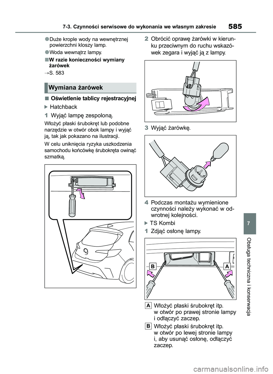 TOYOTA COROLLA HATCHBACK 2019  Instrukcja obsługi (in Polish) Du˝e krople wody na wewn´trznej
powierzchni kloszy lamp.
Woda wewnàtrz lampy.
W razie koniecznoÊci wymiany
˝arówek
S. 583
OÊwietlenie tablicy rejestracyjnej
óHatchback
1Wyjàç lamp´ zespolo