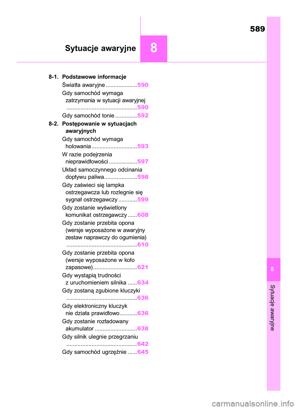 TOYOTA COROLLA HATCHBACK 2019  Instrukcja obsługi (in Polish) 8-1. Podstawowe informacje
Âwiat∏a awaryjne ....................590
Gdy samochód wymaga 
zatrzymania w sytuacji awaryjnej
.............................................590
Gdy samochód tonie .....