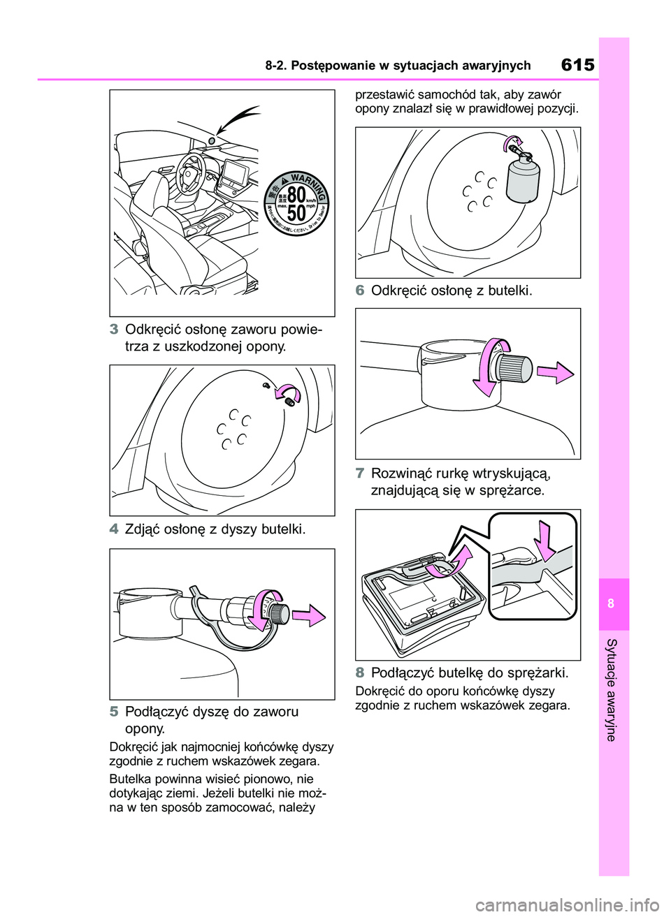 TOYOTA COROLLA HATCHBACK 2019  Instrukcja obsługi (in Polish) 3Odkr´ciç os∏on´ zaworu powie-
trza z uszkodzonej opony.
4Zdjàç os∏on´ z dyszy butelki.
5Pod∏àczyç dysz´ do zaworu 
opony.
Dokr´ciç jak najmocniej koƒcówk´ dyszy
zgodnie z ruchem w