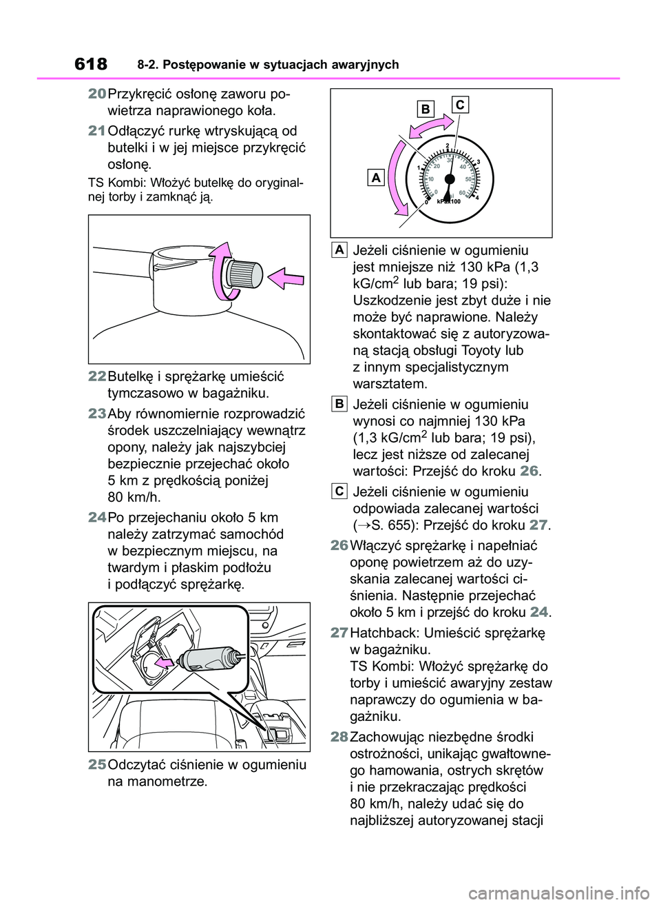 TOYOTA COROLLA HATCHBACK 2019  Instrukcja obsługi (in Polish) 20Przykr´ciç os∏on´ zaworu po-
wietrza naprawionego ko∏a.
21Od∏àczyç rurk´ wtryskujàcà od
butelki i w jej miejsce przykr´ciç
os∏on´.
TS Kombi: W∏o˝yç butelk´ do oryginal-
nej t