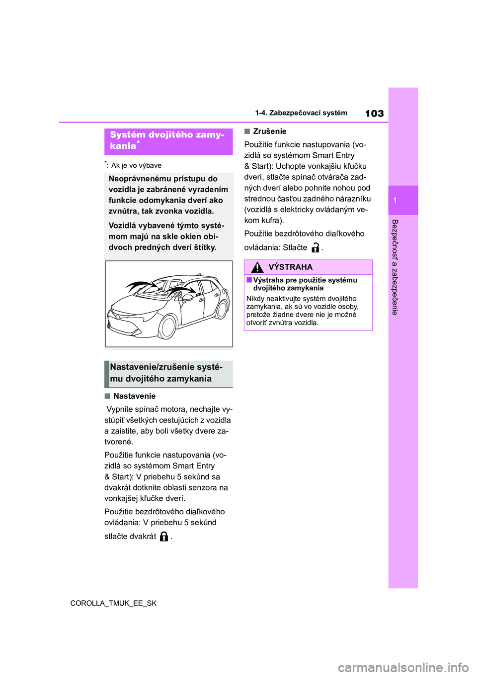 TOYOTA COROLLA HATCHBACK 2019 Návod na použitie (in Slovakian) 103
1
COROLLA_TMUK_EE_SK
1-4. Zabezpečovací systém
Bezpečnosť a zabezpečenie
*: Ak je vo výbave
■Nastavenie
Vypnite spínač motora, nechajte vy-
stúpiť všetkých cestujúcich z vozid TOYOTA COROLLA HATCHBACK 2019 Návod na použitie (in Slovakian) 103
1
COROLLA_TMUK_EE_SK
1-4. Zabezpečovací systém
Bezpečnosť a zabezpečenie
*: Ak je vo výbave
■Nastavenie
Vypnite spínač motora, nechajte vy-
stúpiť všetkých cestujúcich z vozid