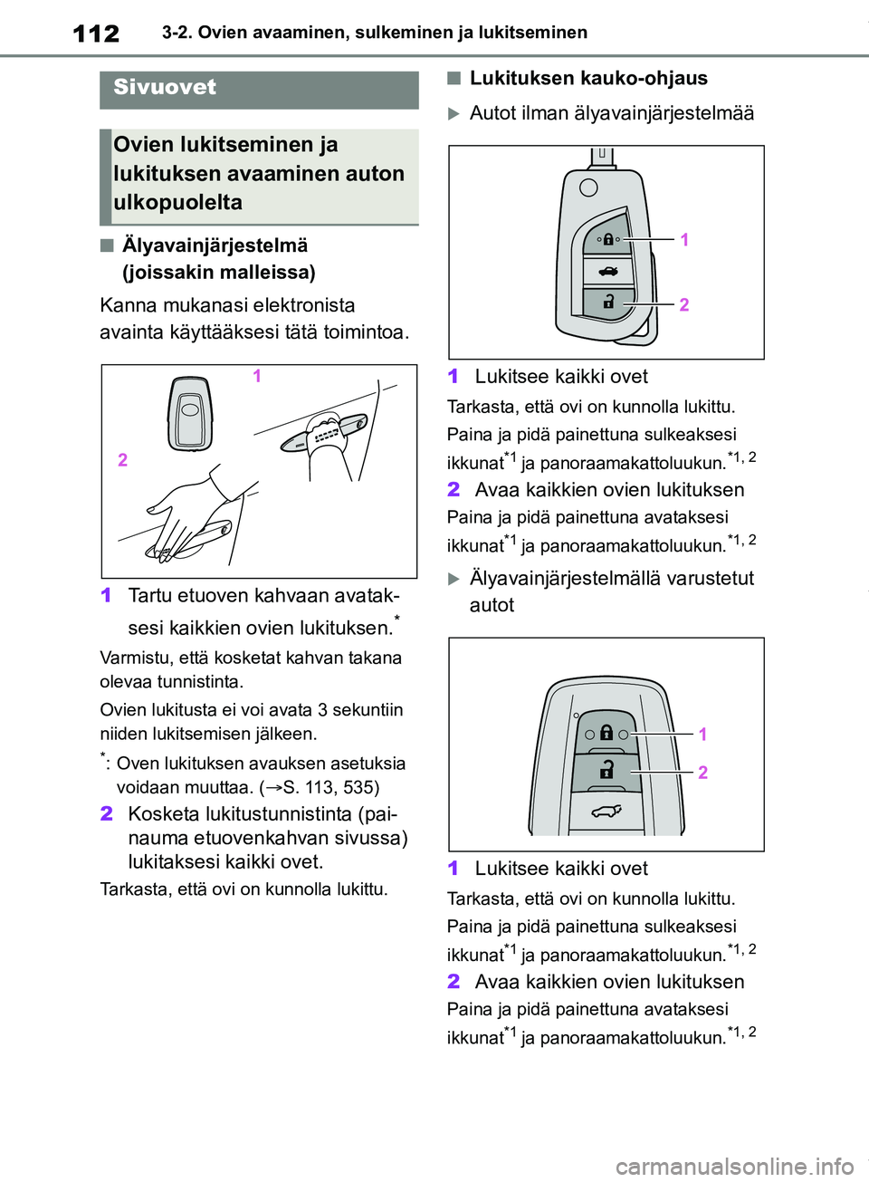TOYOTA COROLLA HATCHBACK 2019 Omistajan Käsikirja (in Finnish) 112
COROLLA_TMUK_EE3-2. Ovien avaaminen, sulkeminen ja lukitseminen
3-2.Ovien avaaminen, sulkeminen ja lukitseminen
nÄlyavainjärjestelmä
(joissakin malleissa)
Kanna mukanasi elektronista
avainta TOYOTA COROLLA HATCHBACK 2019 Omistajan Käsikirja (in Finnish) 112
COROLLA_TMUK_EE3-2. Ovien avaaminen, sulkeminen ja lukitseminen
3-2.Ovien avaaminen, sulkeminen ja lukitseminen
nÄlyavainjärjestelmä
(joissakin malleissa)
Kanna mukanasi elektronista
avainta