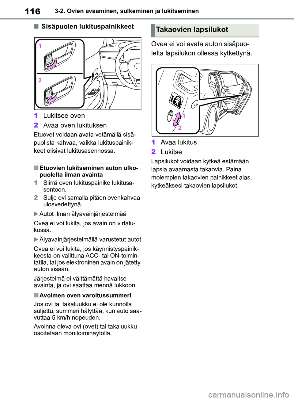 TOYOTA COROLLA HATCHBACK 2019 Omistajan Käsikirja (in Finnish) 116
COROLLA_TMUK_EE3-2. Ovien avaaminen, sulkeminen ja lukitseminen
nSisäpuolen lukituspainikkeet
1 Lukitsee oven
2 Avaa oven lukituksen
Etuovet voidaan avat a vetämällä sisä-
puolista kahvaa, va TOYOTA COROLLA HATCHBACK 2019 Omistajan Käsikirja (in Finnish) 116
COROLLA_TMUK_EE3-2. Ovien avaaminen, sulkeminen ja lukitseminen
nSisäpuolen lukituspainikkeet
1 Lukitsee oven
2 Avaa oven lukituksen
Etuovet voidaan avat a vetämällä sisä-
puolista kahvaa, va