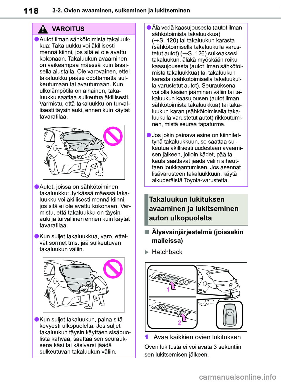 TOYOTA COROLLA HATCHBACK 2019 Omistajan Käsikirja (in Finnish) 118
COROLLA_TMUK_EE3-2. Ovien avaaminen, sulkeminen ja lukitseminen
nÄlyavainjärjestelmä (joissakin
malleissa)
Hatchback
1 Avaa kaikkien ovien lukituksen
Oven lukitusta ei voi avata 3 sekuntiin TOYOTA COROLLA HATCHBACK 2019 Omistajan Käsikirja (in Finnish) 118
COROLLA_TMUK_EE3-2. Ovien avaaminen, sulkeminen ja lukitseminen
nÄlyavainjärjestelmä (joissakin
malleissa)
Hatchback
1 Avaa kaikkien ovien lukituksen
Oven lukitusta ei voi avata 3 sekuntiin