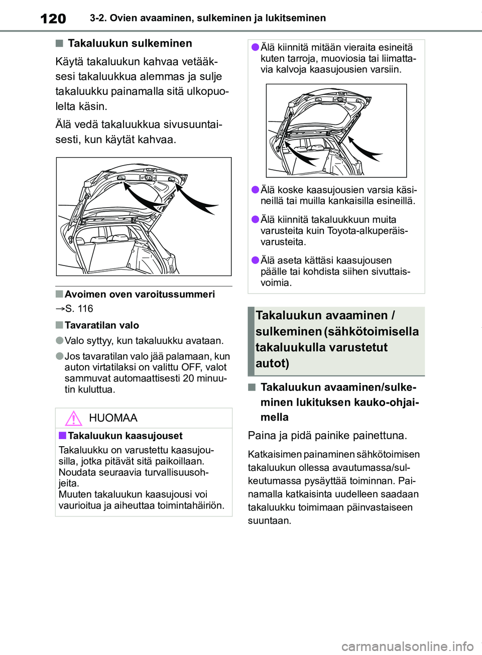 TOYOTA COROLLA HATCHBACK 2019 Omistajan Käsikirja (in Finnish) 120
COROLLA_TMUK_EE3-2. Ovien avaaminen, sulkeminen ja lukitseminen
nTakaluukun sulkeminen
Käytä takaluukun kahvaa vetääk-
sesi takaluukkua alemmas ja sulje
takaluukku painamalla sitä ulkopuo-
l TOYOTA COROLLA HATCHBACK 2019 Omistajan Käsikirja (in Finnish) 120
COROLLA_TMUK_EE3-2. Ovien avaaminen, sulkeminen ja lukitseminen
nTakaluukun sulkeminen
Käytä takaluukun kahvaa vetääk-
sesi takaluukkua alemmas ja sulje
takaluukku painamalla sitä ulkopuo-
l