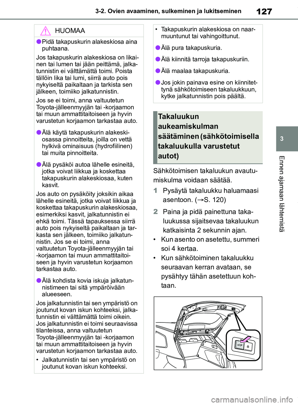 TOYOTA COROLLA HATCHBACK 2019 Omistajan Käsikirja (in Finnish) 127
3
COROLLA_TMUK_EE 3-2. Ovien avaaminen, sulk
eminen ja lukitseminen
Ennen ajamaan lähtemistä
Sähkötoimisen takaluukun avautu-
miskulma voidaan säätää.
1Pysäytä takaluukku haluamaasi
ase TOYOTA COROLLA HATCHBACK 2019 Omistajan Käsikirja (in Finnish) 127
3
COROLLA_TMUK_EE 3-2. Ovien avaaminen, sulk
eminen ja lukitseminen
Ennen ajamaan lähtemistä
Sähkötoimisen takaluukun avautu-
miskulma voidaan säätää.
1Pysäytä takaluukku haluamaasi
ase